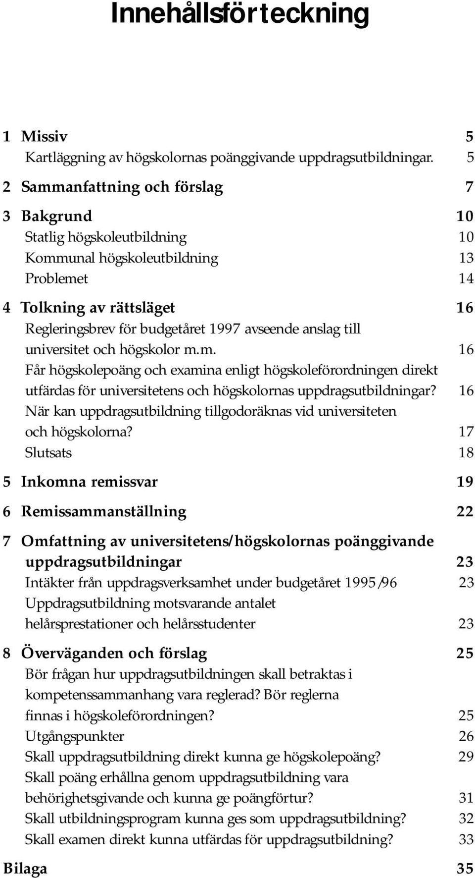 till universitet och högskolor m.m. 16 Får högskolepoäng och examina enligt högskoleförordningen direkt utfärdas för universitetens och högskolornas uppdragsutbildningar?