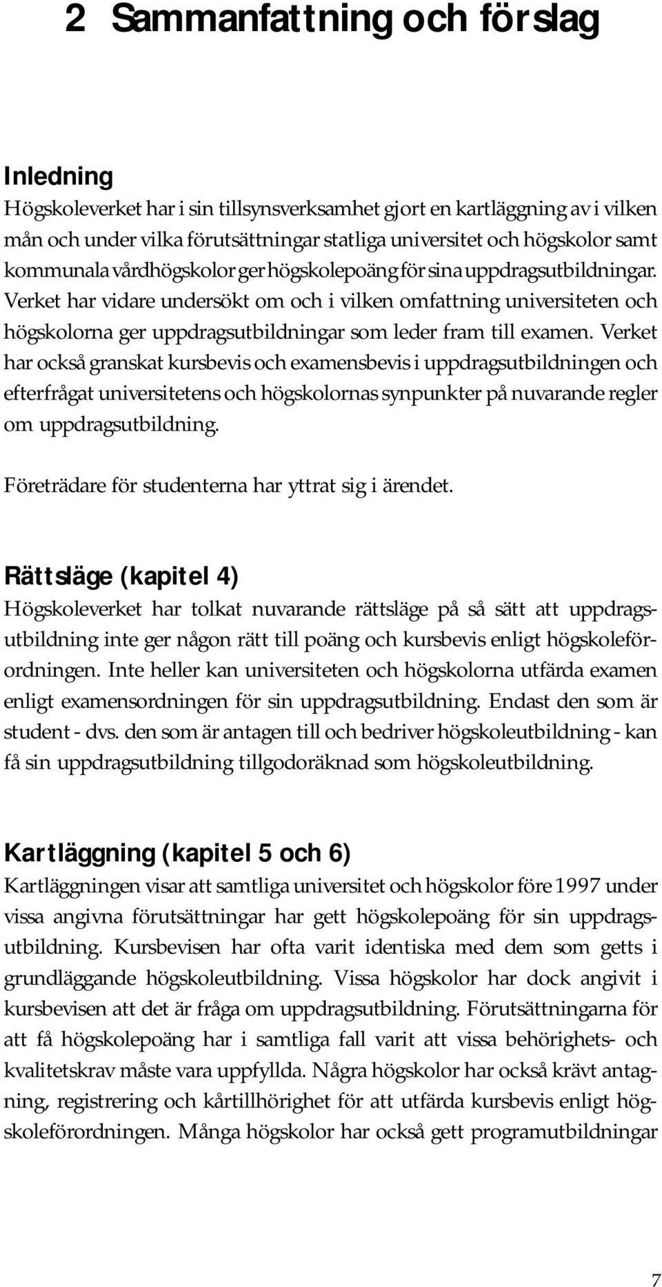 Verket har vidare undersökt om och i vilken omfattning universiteten och högskolorna ger uppdragsutbildningar som leder fram till examen.