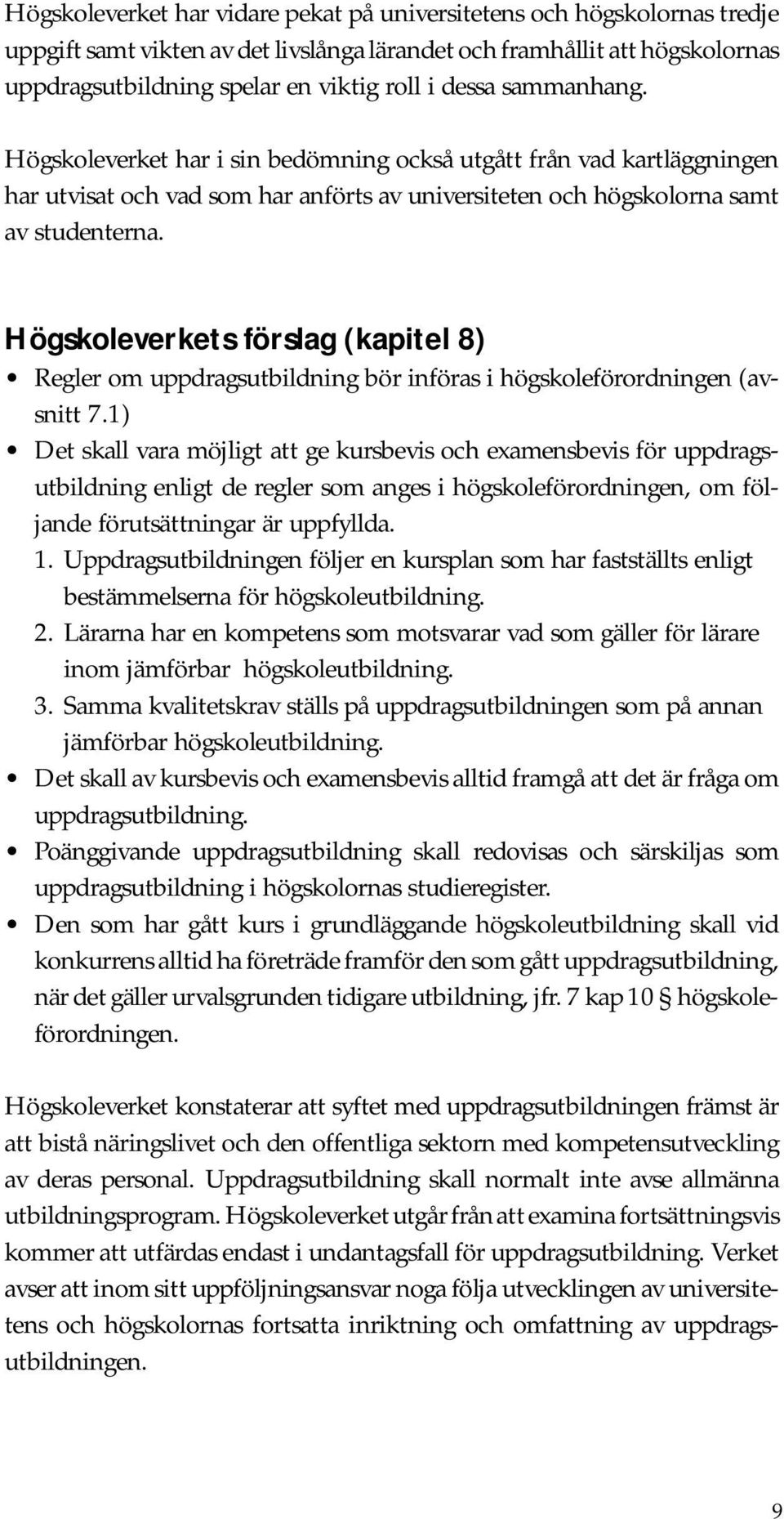 Högskoleverkets förslag (kapitel 8) Regler om uppdragsutbildning bör införas i högskoleförordningen (avsnitt 7.