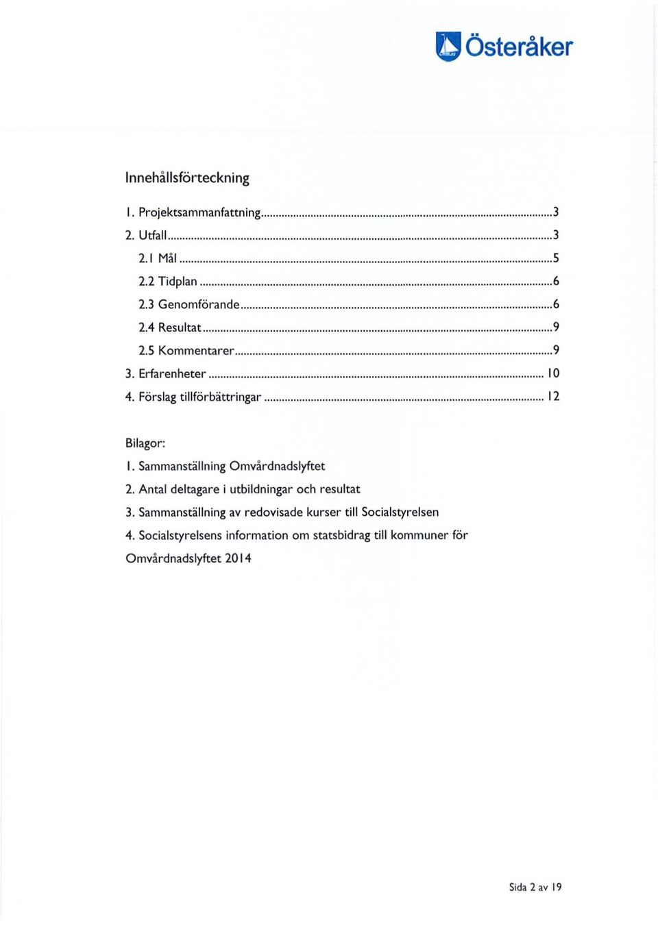 Sammanställning Omvårdnadslyftet 2. Antal deltagare i utbildningar och resultat 3.