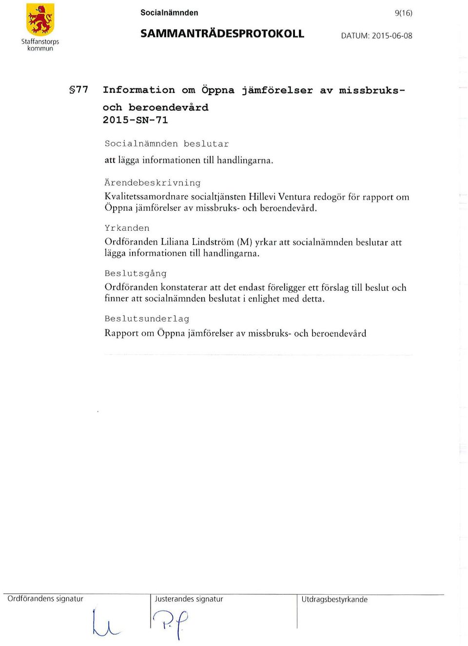 Yrkanden Ordföranden Liliana Lindström (M) yrkar att socialnämnden beslutar att lägga info rmationen till handlingarna.