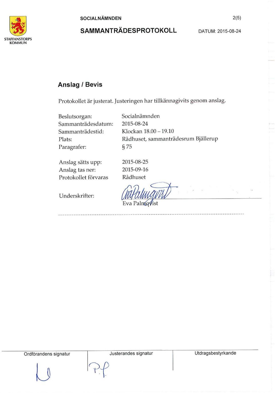 Beslu tsorgan: Sammanträdesdatum: Sammanträdes tid: Plats: Paragrafer: Anslag sätts upp: Anslag tas ner: Protokollet förvaras Socialnämnden 2015-08-24