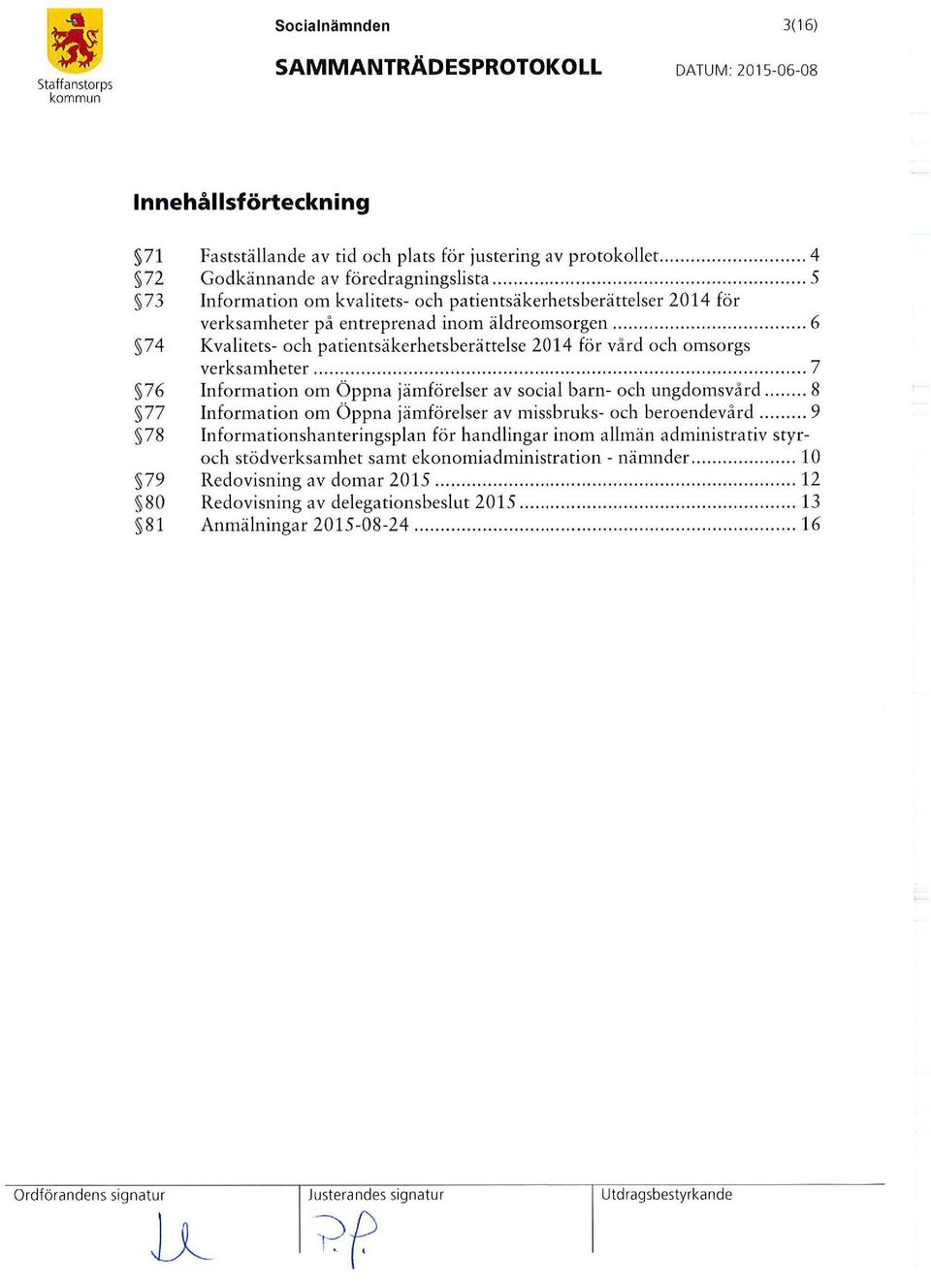 .. 6 74 Kvalitets- och patientsäkerhetsberättelse 2014 för vård och omsorgs verksamheter... 7 76 Information om Öppna jämförelser av social barn- och ungdomsvård.