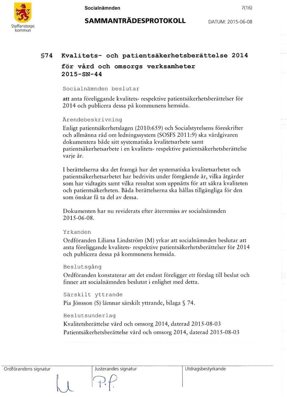 Ärendebeskrivning Enligt patientsäkerhetslagen (2010:659) och Socialstyrelsens föreskrifter och allmänna råd om ledningssystem (SOSFS 2011:9) ska vårdgiva ren dokumentera både sitt systematiska