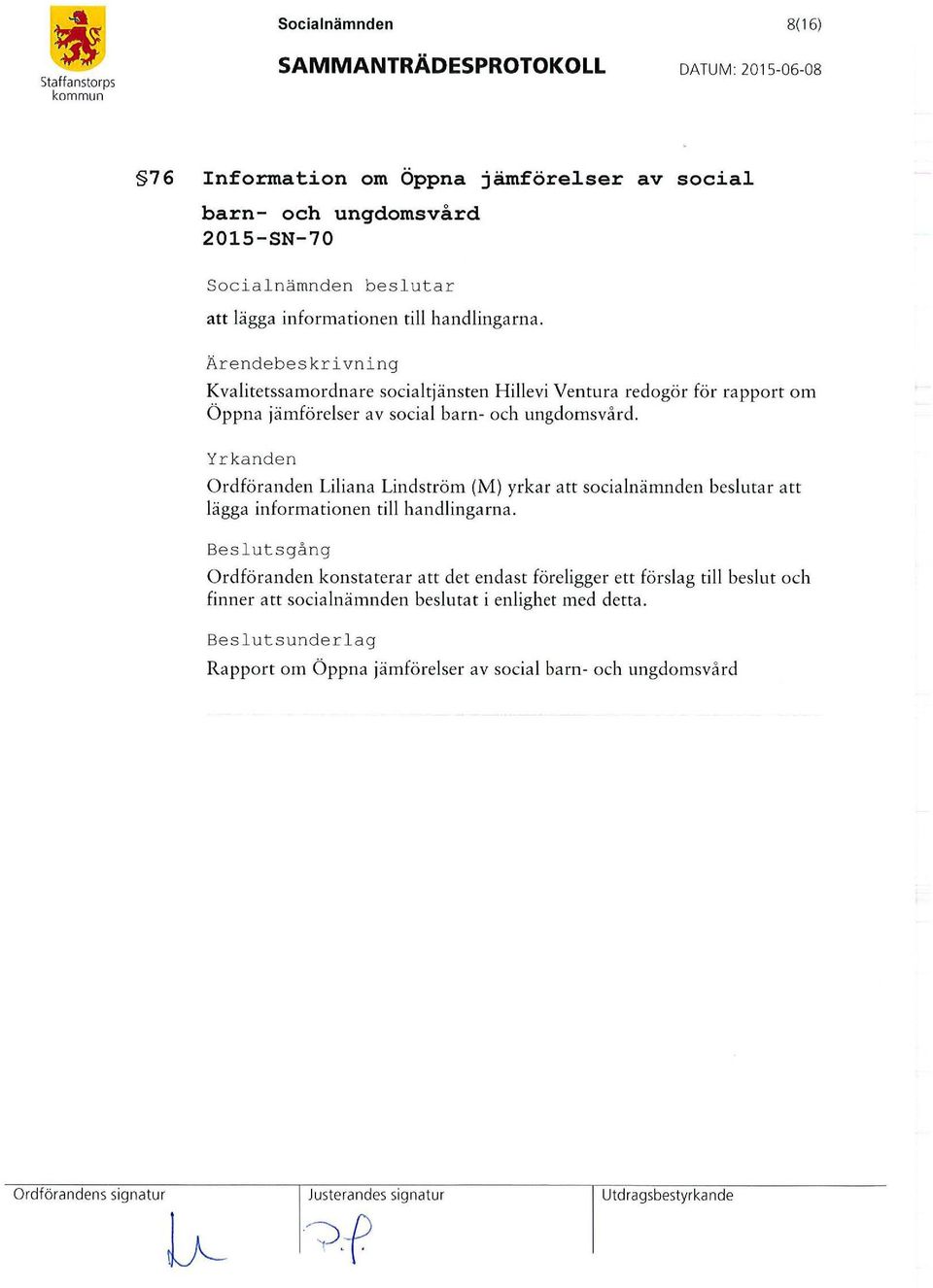 Yr ka nden O rdfö randen Liliana Lindström (M ) yrkar att socialnämnden beslutar att lägga info rmationen till handlingarna.