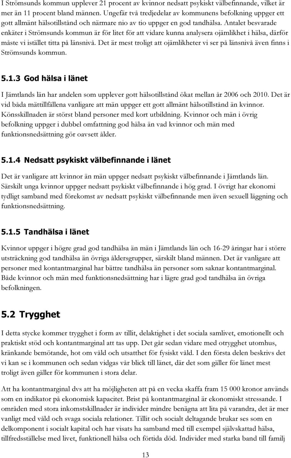 Antalet besvarade enkäter i Strömsunds kommun är för litet för att vidare kunna analysera ojämlikhet i hälsa, därför måste vi istället titta på länsnivå.