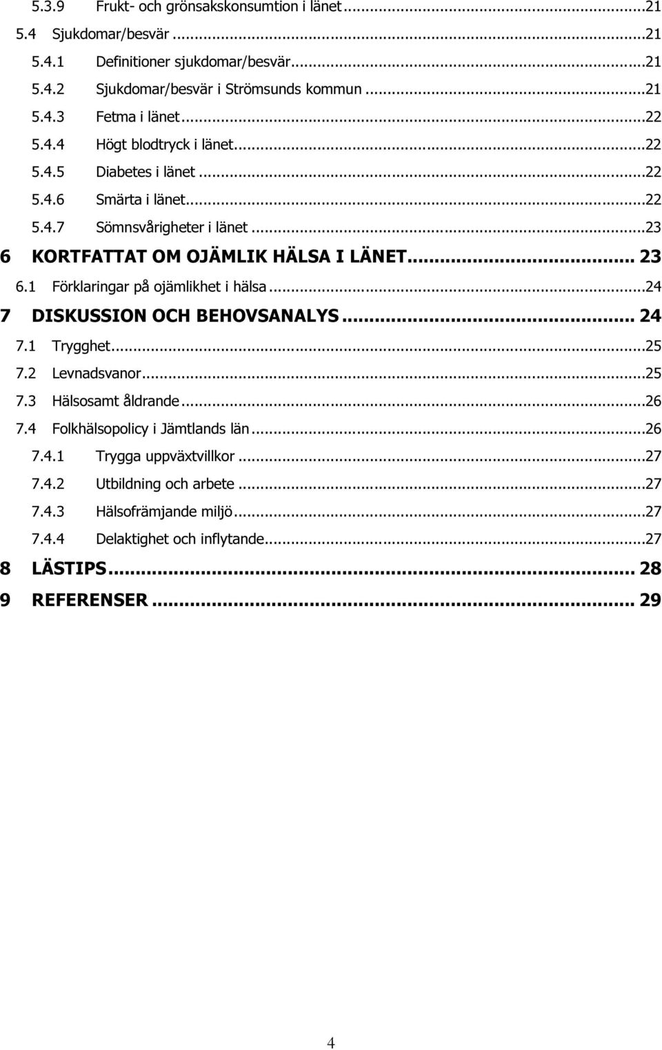 1 Förklaringar på ojämlikhet i hälsa...24 7 DISKUSSION OCH BEHOVSANALYS... 24 7.1 Trygghet...25 7.2 Levnadsvanor...25 7.3 Hälsosamt åldrande...26 7.