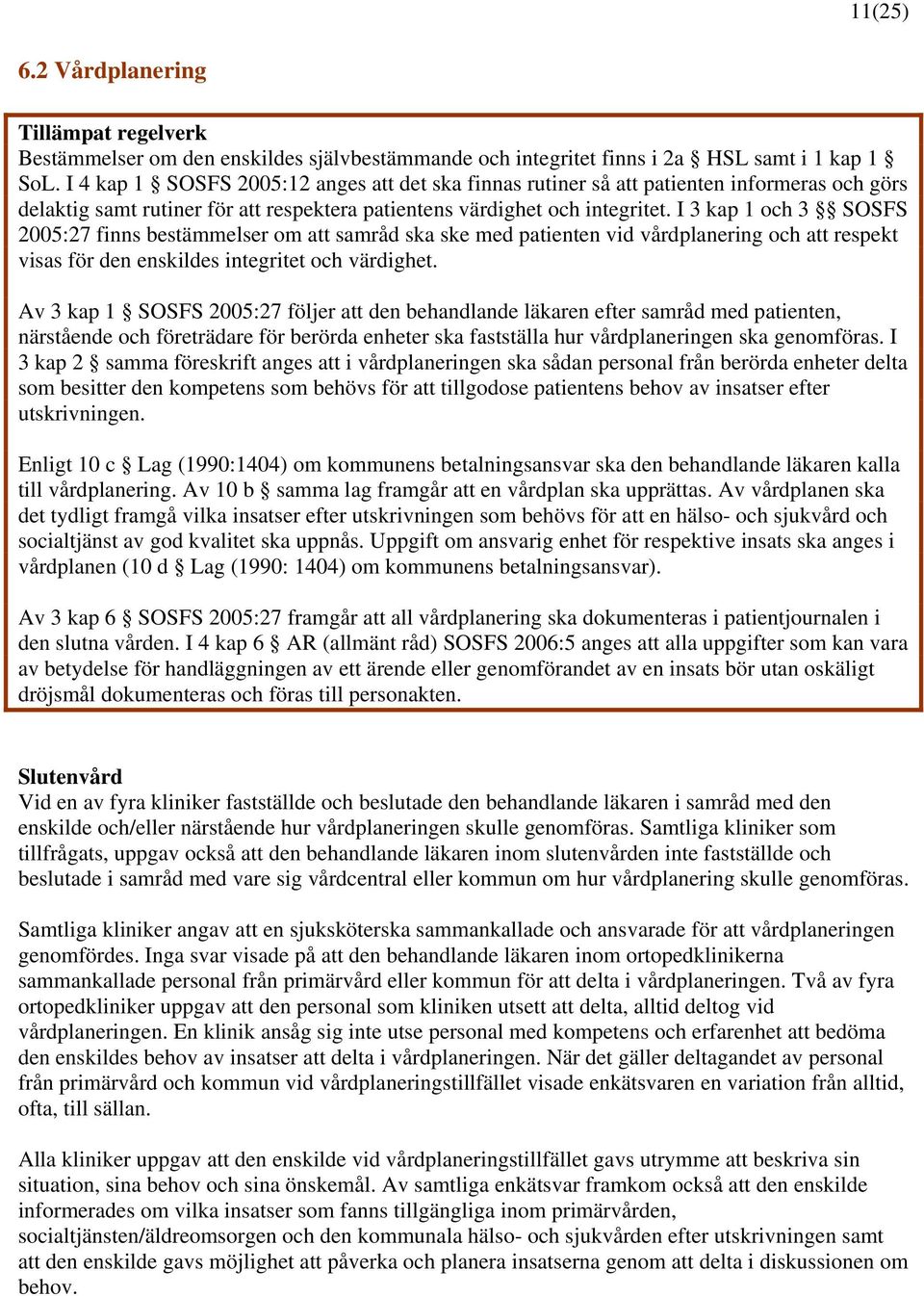 I 3 kap 1 och 3 SOSFS 2005:27 finns bestämmelser om att samråd ska ske med patienten vid vårdplanering och att respekt visas för den enskildes integritet och värdighet.