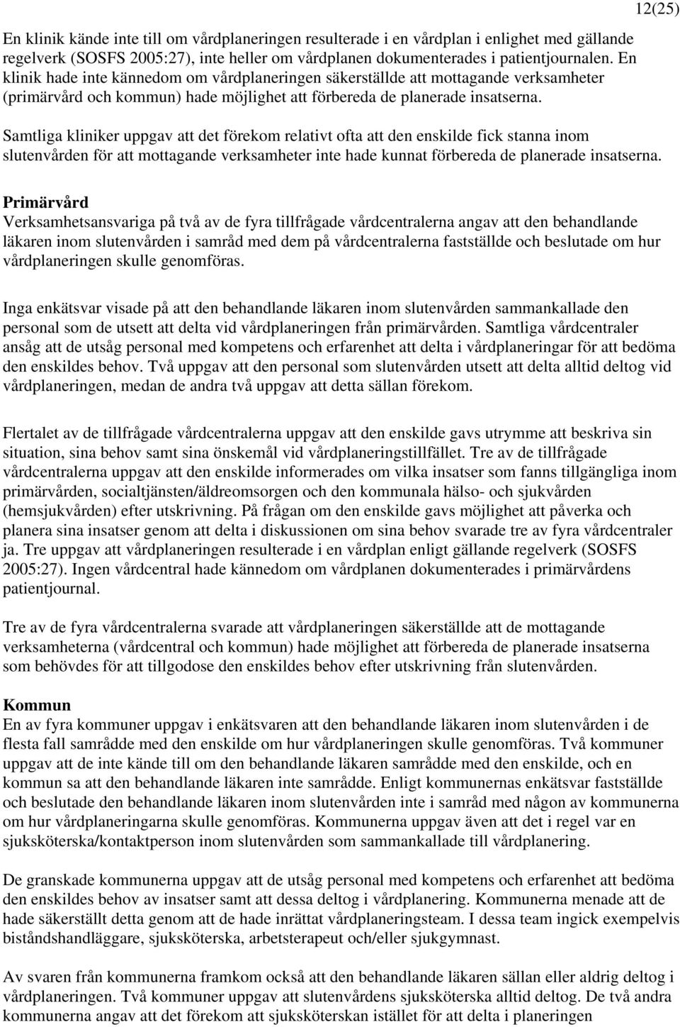 Samtliga kliniker uppgav att det förekom relativt ofta att den enskilde fick stanna inom slutenvården för att mottagande verksamheter inte hade kunnat förbereda de planerade insatserna.