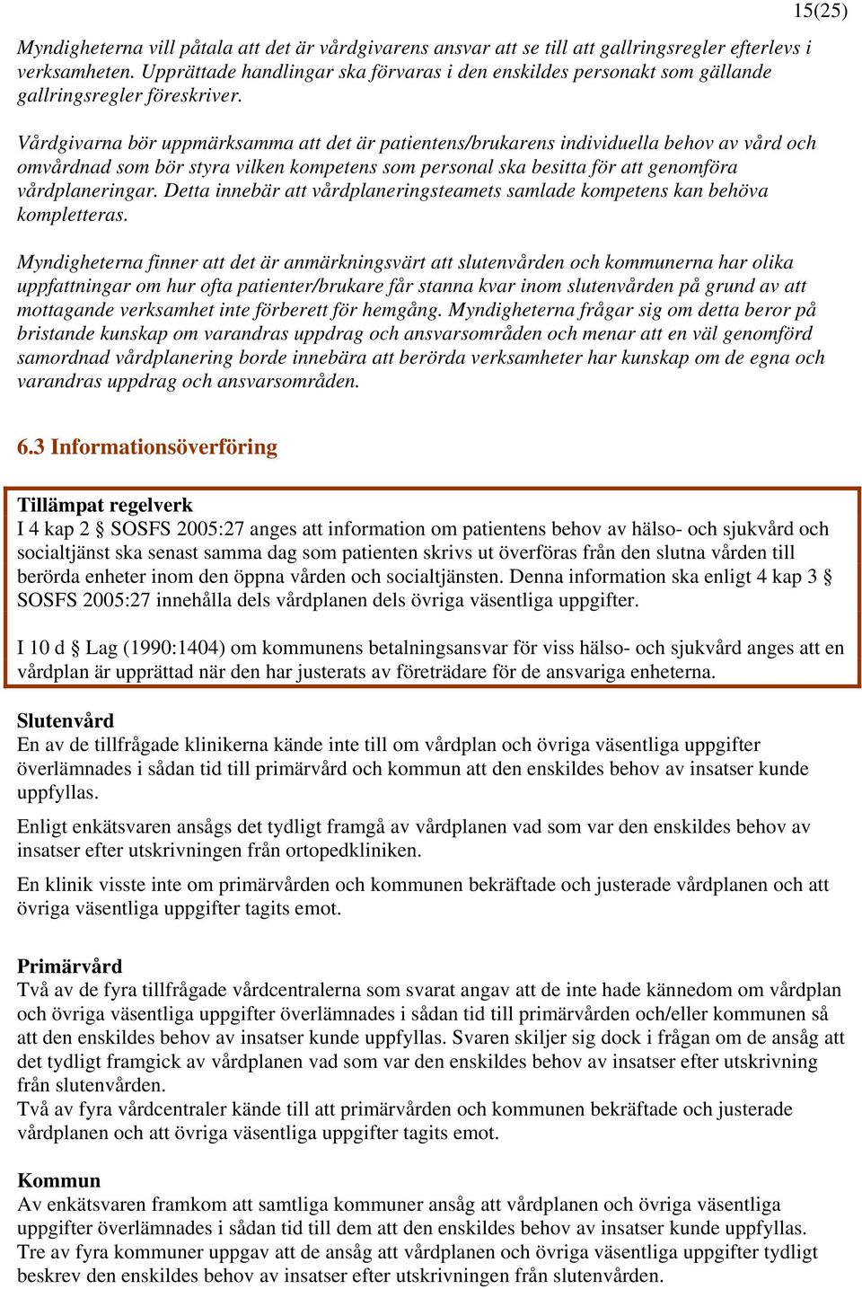 Vårdgivarna bör uppmärksamma att det är patientens/brukarens individuella behov av vård och omvårdnad som bör styra vilken kompetens som personal ska besitta för att genomföra vårdplaneringar.