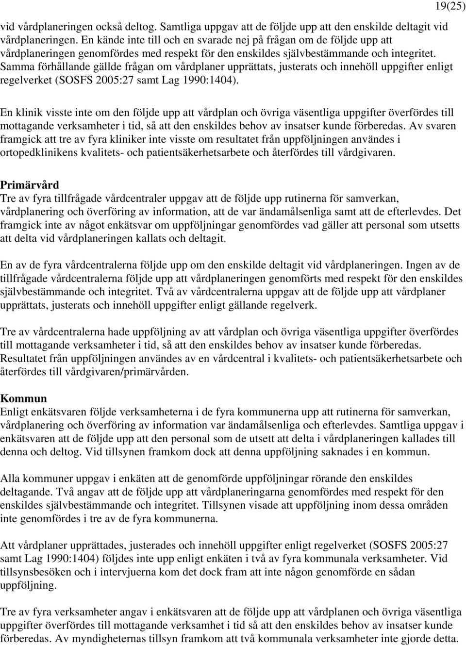 Samma förhållande gällde frågan om vårdplaner upprättats, justerats och innehöll uppgifter enligt regelverket (SOSFS 2005:27 samt Lag 1990:1404).