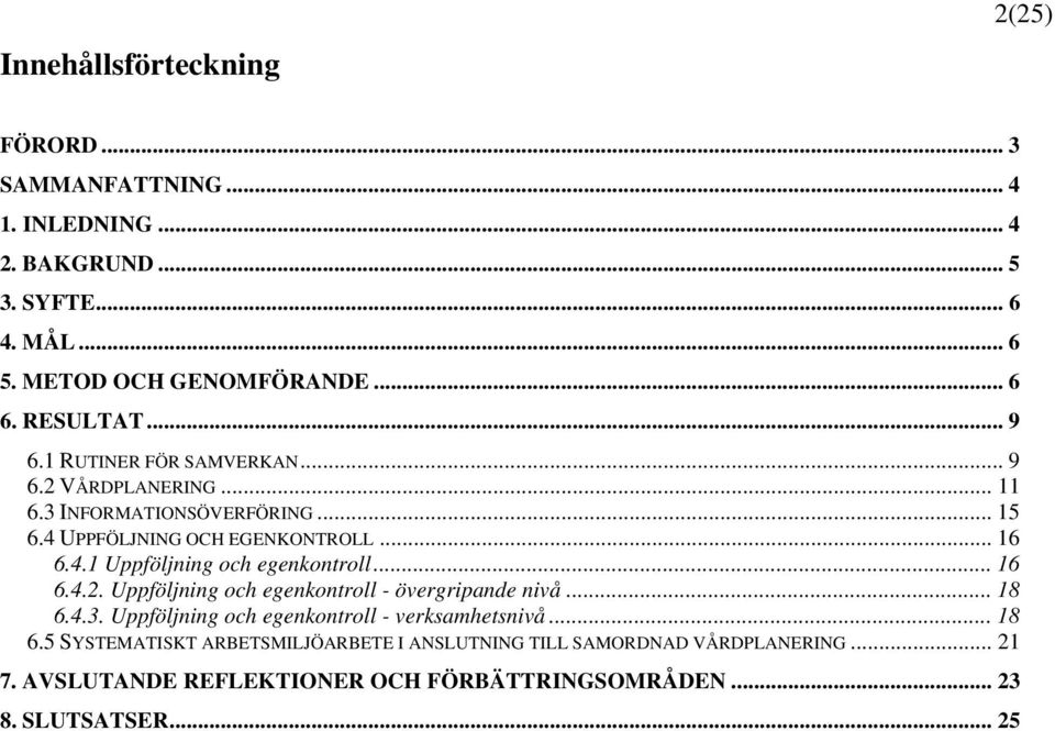 .. 16 6.4.2. Uppföljning och egenkontroll - övergripande nivå... 18 6.4.3. Uppföljning och egenkontroll - verksamhetsnivå... 18 6.5 SYSTEMATISKT ARBETSMILJÖARBETE I ANSLUTNING TILL SAMORDNAD VÅRDPLANERING.