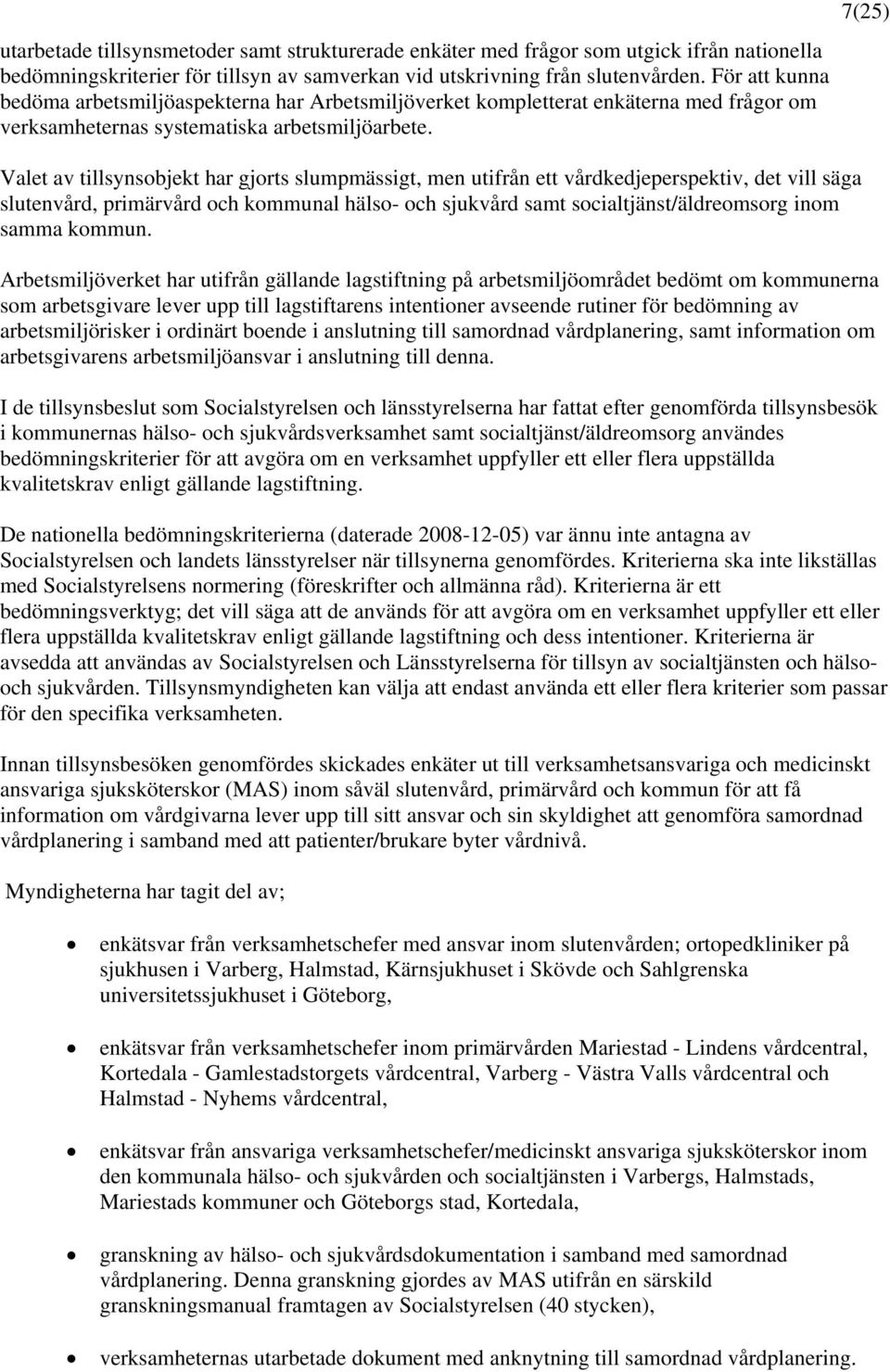 Valet av tillsynsobjekt har gjorts slumpmässigt, men utifrån ett vårdkedjeperspektiv, det vill säga slutenvård, primärvård och kommunal hälso- och sjukvård samt socialtjänst/äldreomsorg inom samma