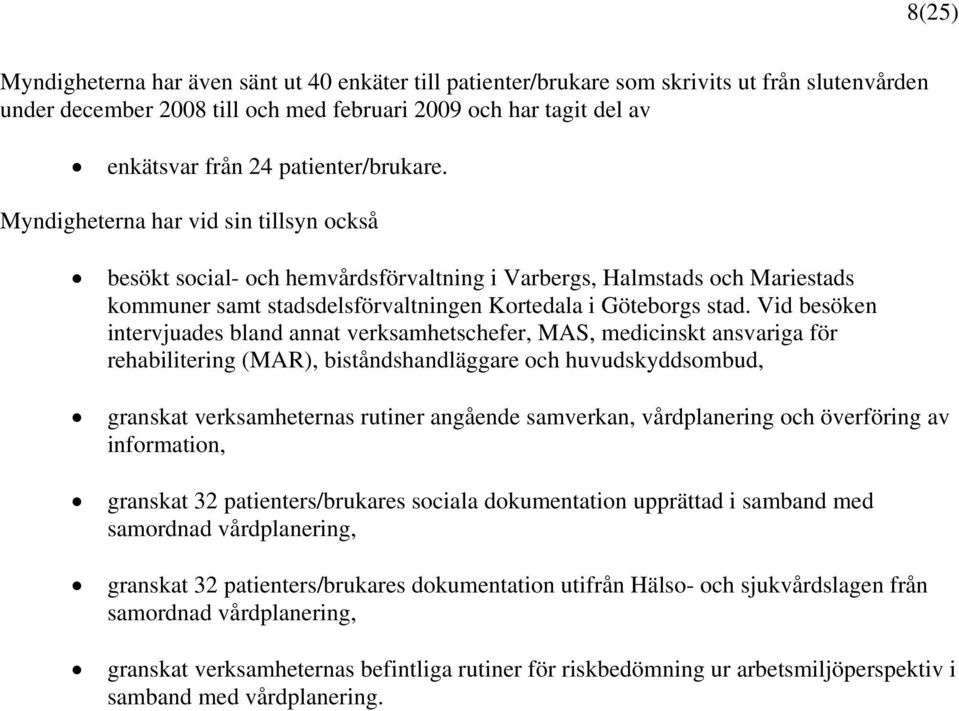 Vid besöken intervjuades bland annat verksamhetschefer, MAS, medicinskt ansvariga för rehabilitering (MAR), biståndshandläggare och huvudskyddsombud, granskat verksamheternas rutiner angående