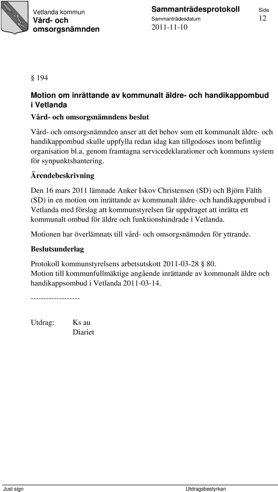 Den 16 mars 2011 lämnade Anker Iskov Christensen (SD) och Björn Fälth (SD) in en motion om inrättande av kommunalt äldre- och handikappombud i Vetlanda med förslag att kommunstyrelsen får uppdraget