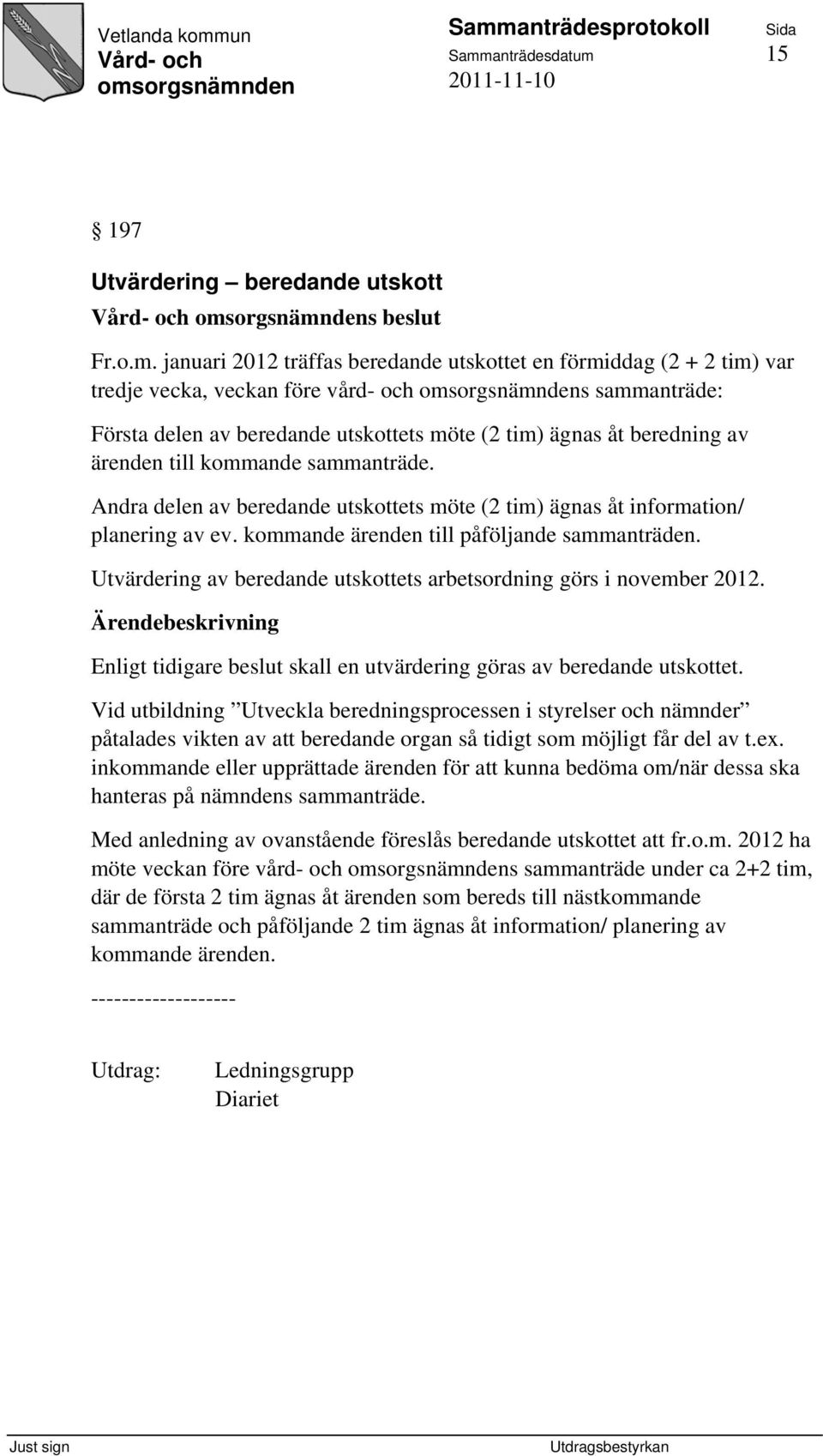 kommande ärenden till påföljande sammanträden. Utvärdering av beredande utskottets arbetsordning görs i november 2012. Enligt tidigare beslut skall en utvärdering göras av beredande utskottet.