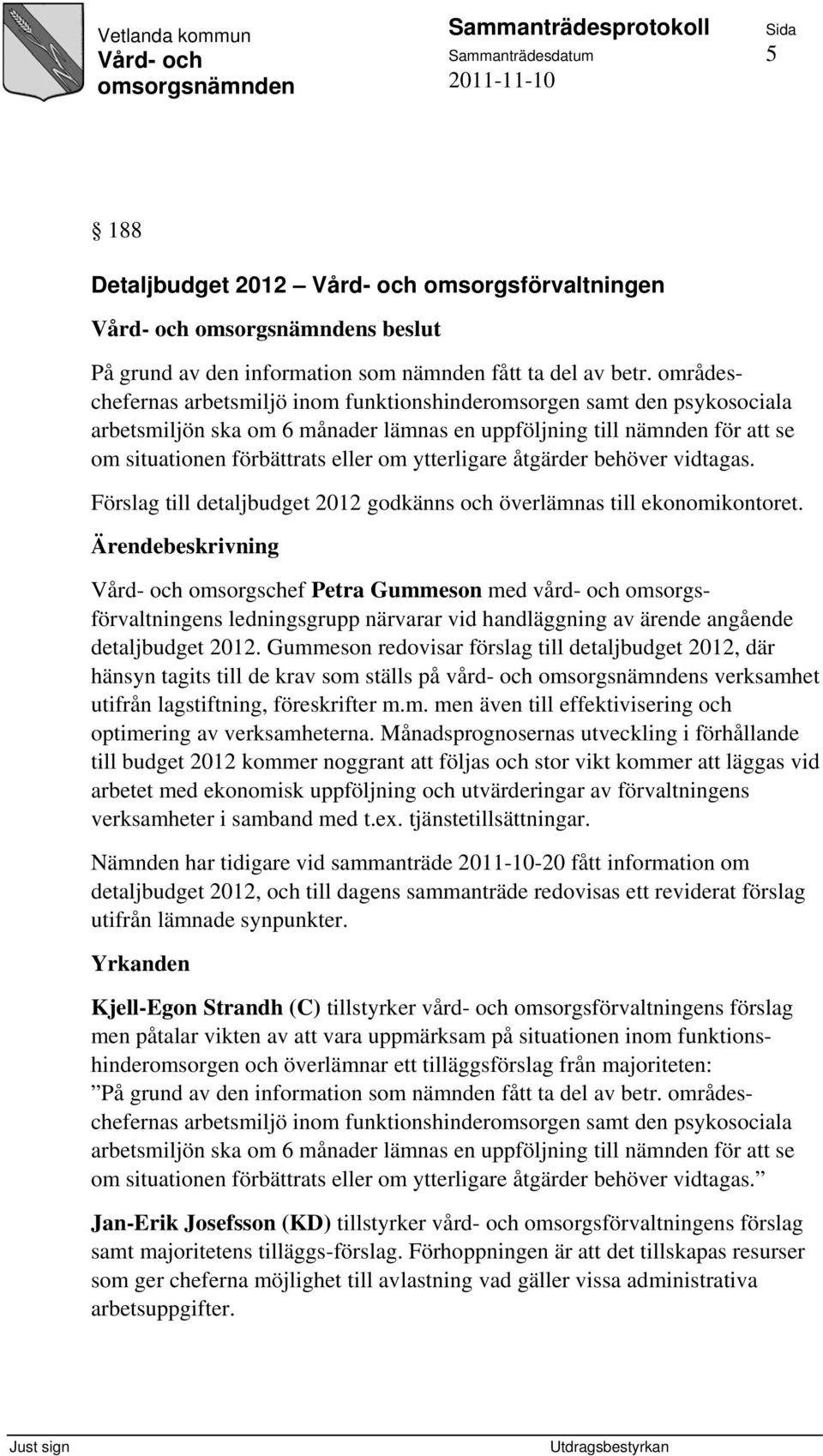 ytterligare åtgärder behöver vidtagas. Förslag till detaljbudget 2012 godkänns och överlämnas till ekonomikontoret.