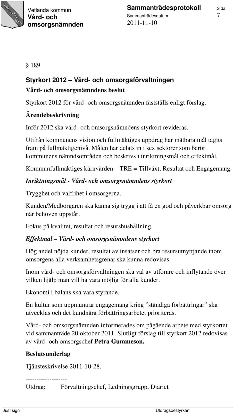 Målen har delats in i sex sektorer som berör kommunens nämndsområden och beskrivs i inriktningsmål och effektmål. Kommunfullmäktiges kärnvärden TRE = Tillväxt, Resultat och Engagemang.