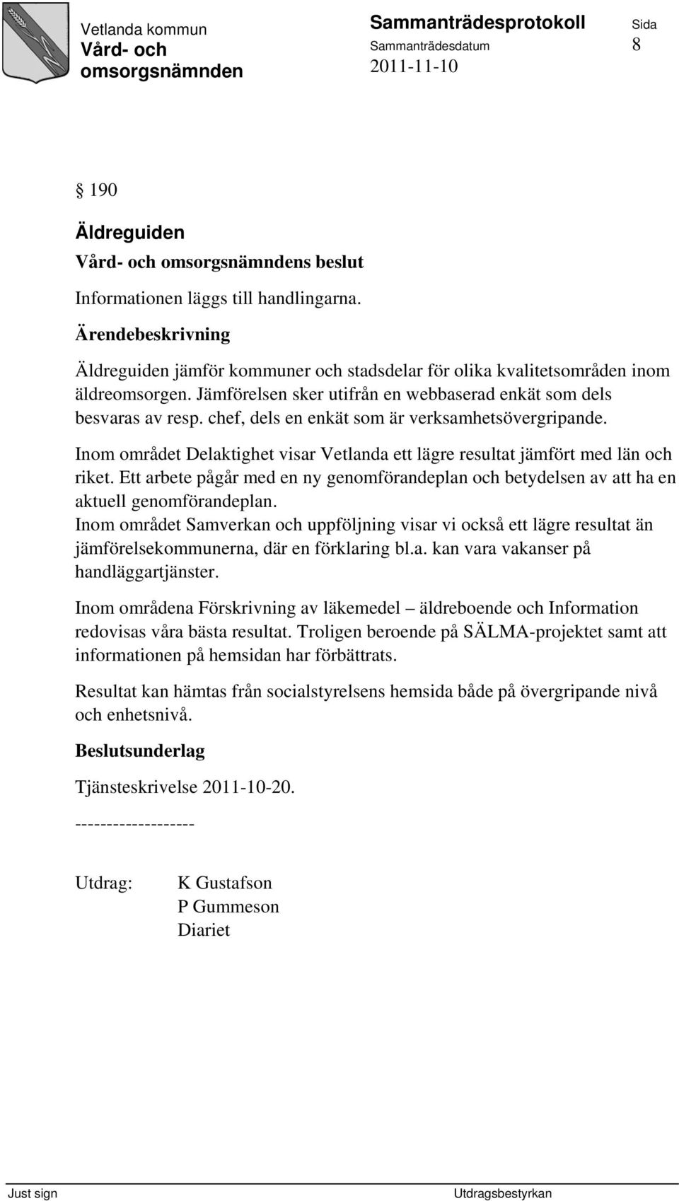 Inom området Delaktighet visar Vetlanda ett lägre resultat jämfört med län och riket. Ett arbete pågår med en ny genomförandeplan och betydelsen av att ha en aktuell genomförandeplan.