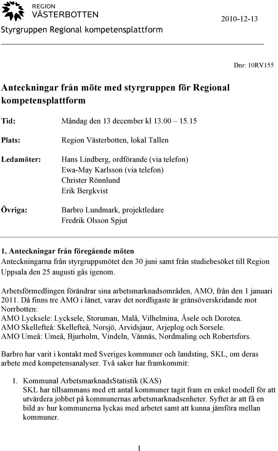 Fredrik Olsson Spjut 1. Anteckningar från föregående möten Anteckningarna från styrgruppsmötet den 30 juni samt från studiebesöket till Region Uppsala den 25 augusti gås igenom.