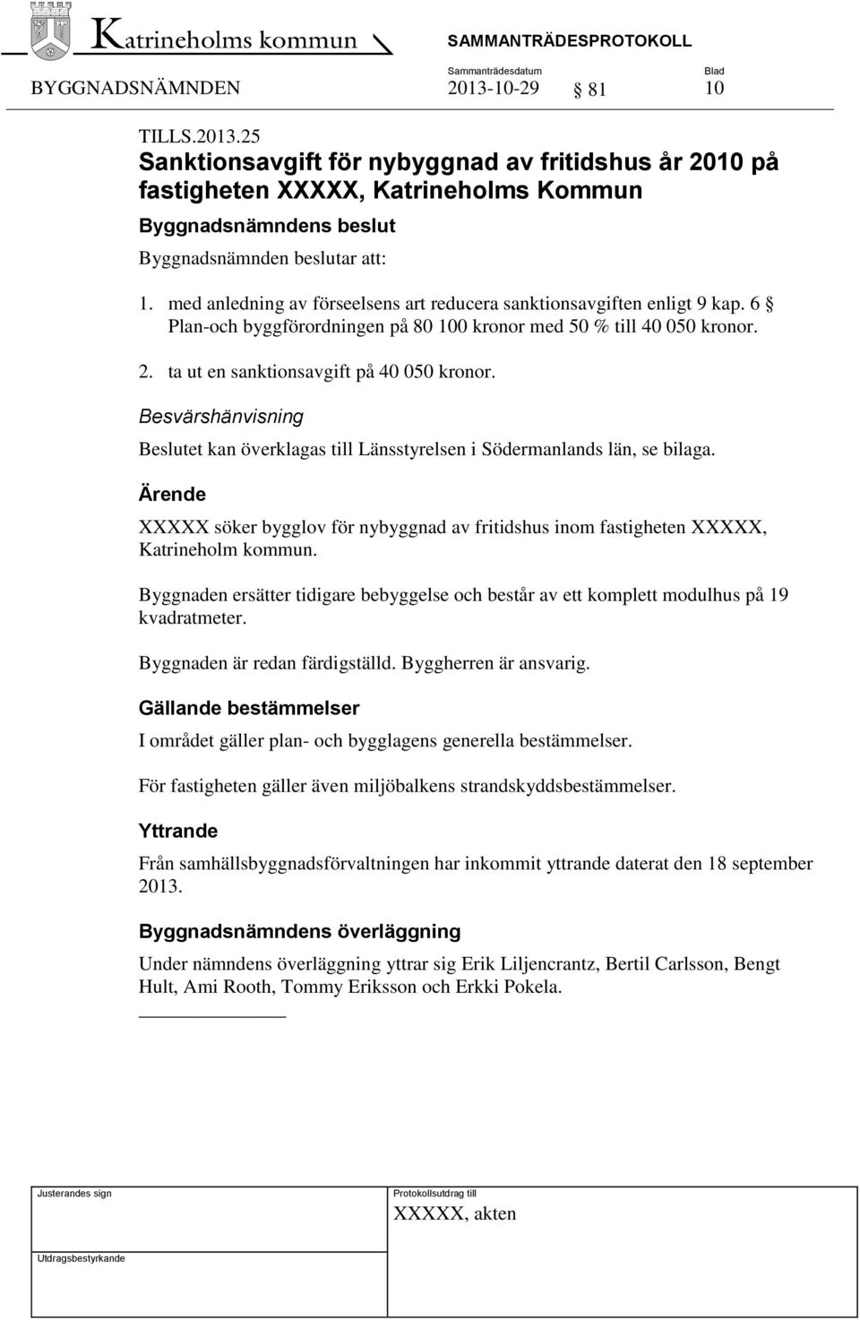 Besvärshänvisning Beslutet kan överklagas till Länsstyrelsen i Södermanlands län, se bilaga. XXXXX söker bygglov för nybyggnad av fritidshus inom fastigheten XXXXX, Katrineholm kommun.