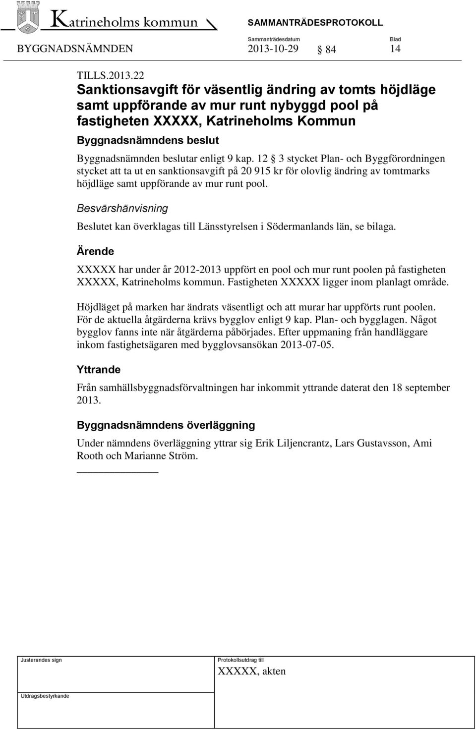 22 Sanktionsavgift för väsentlig ändring av tomts höjdläge samt uppförande av mur runt nybyggd pool på fastigheten XXXXX, Katrineholms Kommun Byggnadsnämnden beslutar enligt 9 kap.