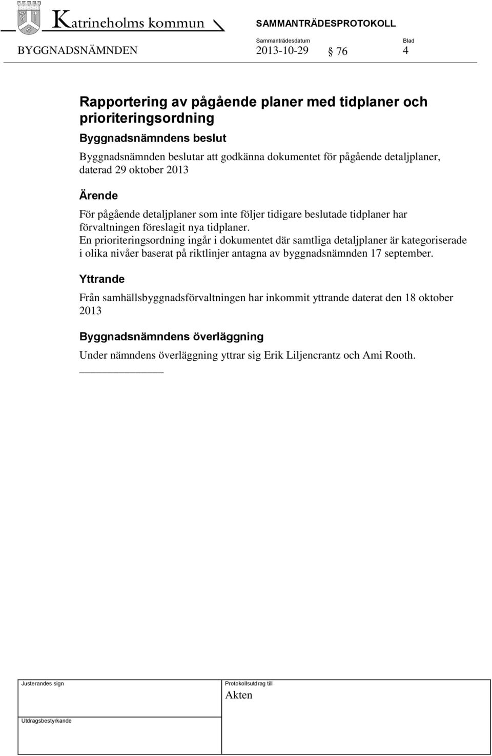 En prioriteringsordning ingår i dokumentet där samtliga detaljplaner är kategoriserade i olika nivåer baserat på riktlinjer antagna av byggnadsnämnden 17