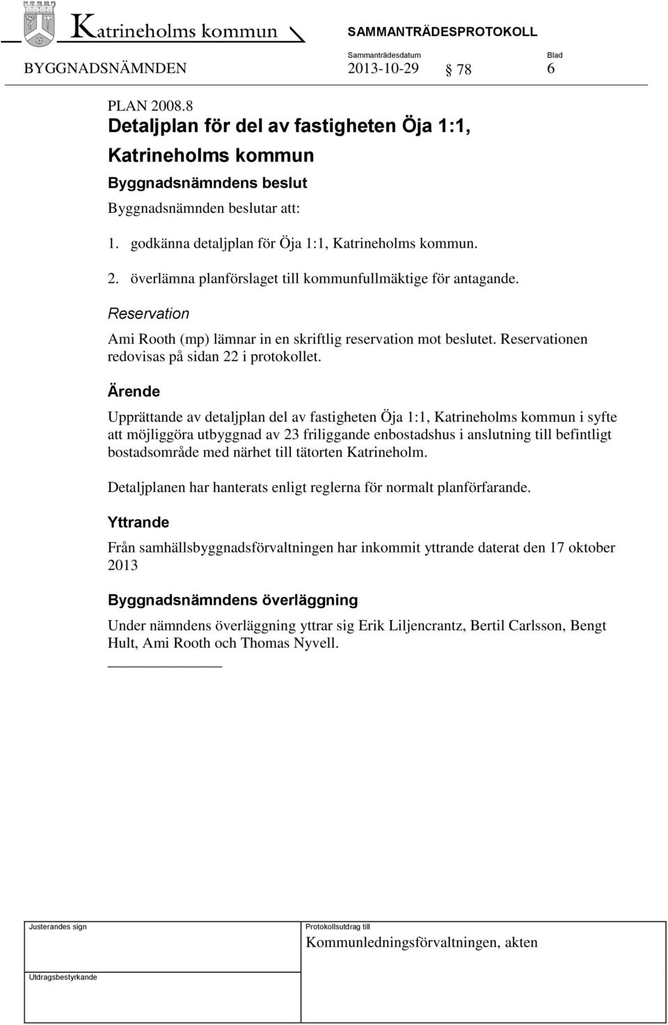 Upprättande av detaljplan del av fastigheten Öja 1:1, Katrineholms kommun i syfte att möjliggöra utbyggnad av 23 friliggande enbostadshus i anslutning till befintligt bostadsområde med närhet till