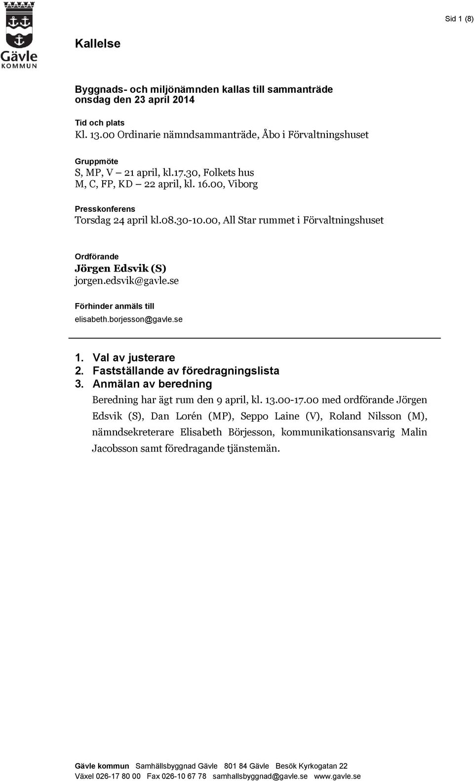 00, All Star rummet i Förvaltningshuset Ordförande Jörgen Edsvik (S) jorgen.edsvik@gavle.se Förhinder anmäls till elisabeth.borjesson@gavle.se 1. Val av justerare 2.