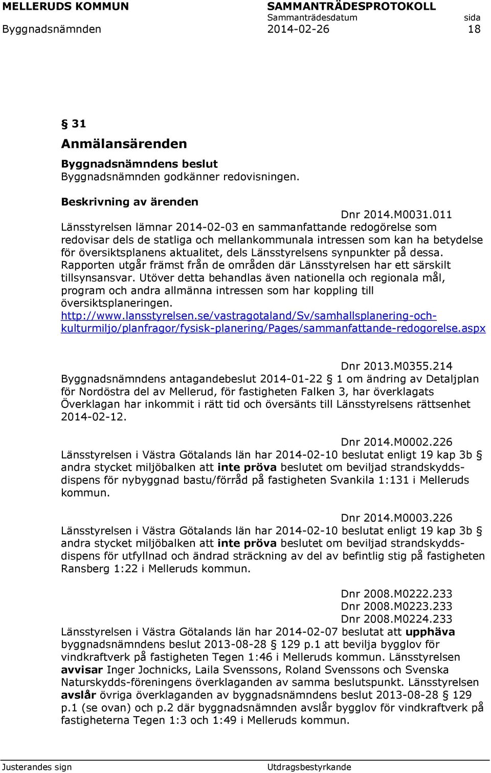 Länsstyrelsens synpunkter på dessa. Rapporten utgår främst från de områden där Länsstyrelsen har ett särskilt tillsynsansvar.