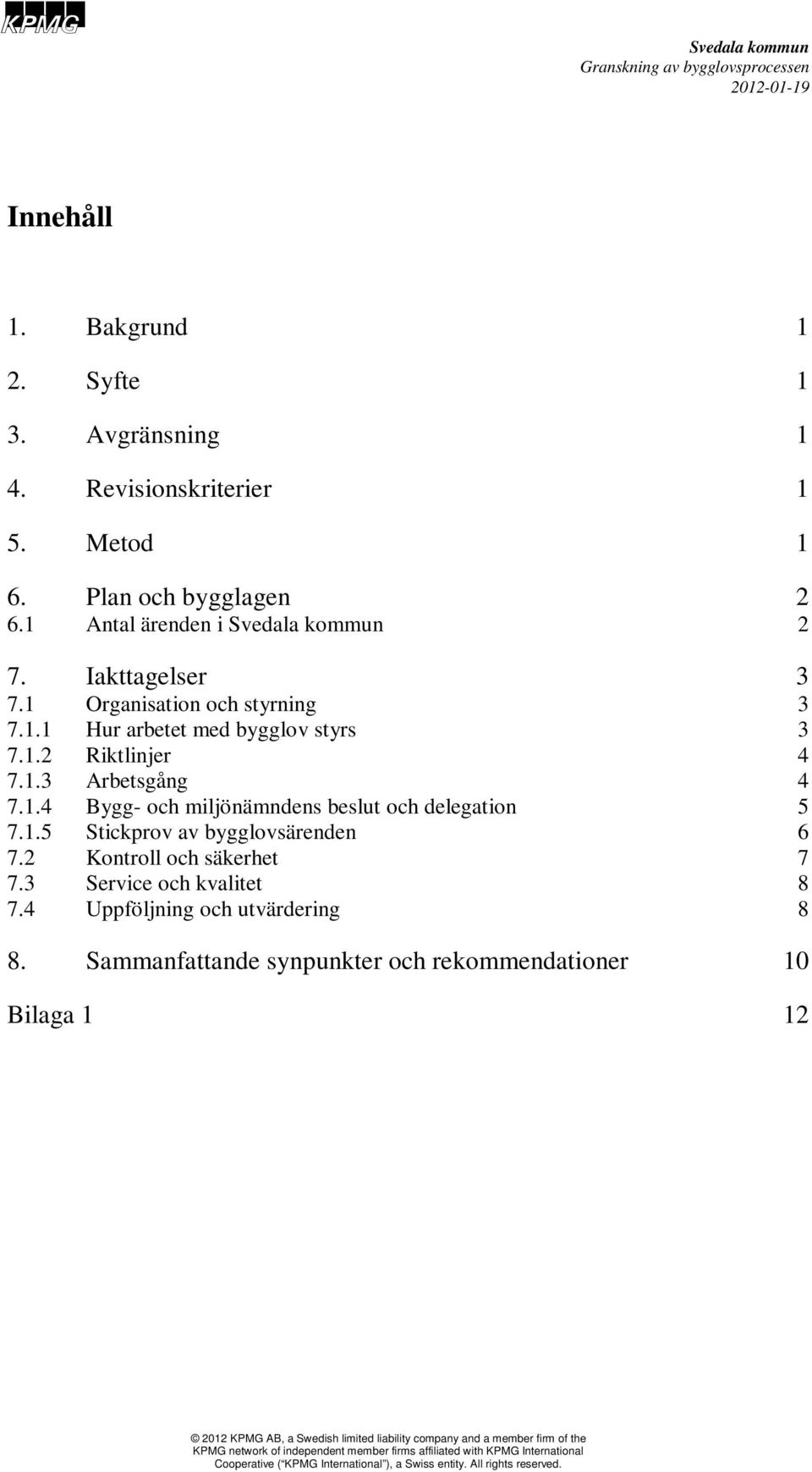 1.3 Arbetsgång 4 7.1.4 Bygg- och miljönämndens beslut och delegation 5 7.1.5 Stickprov av bygglovsärenden 6 7.