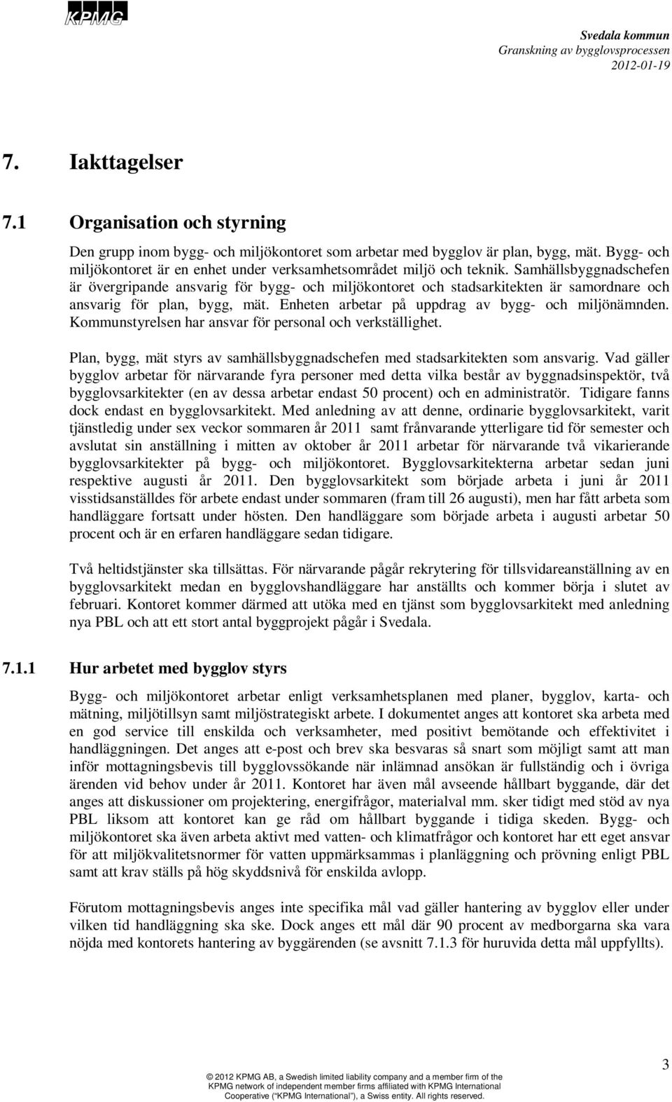 Samhällsbyggnadschefen är övergripande ansvarig för bygg- och miljökontoret och stadsarkitekten är samordnare och ansvarig för plan, bygg, mät. Enheten arbetar på uppdrag av bygg- och miljönämnden.