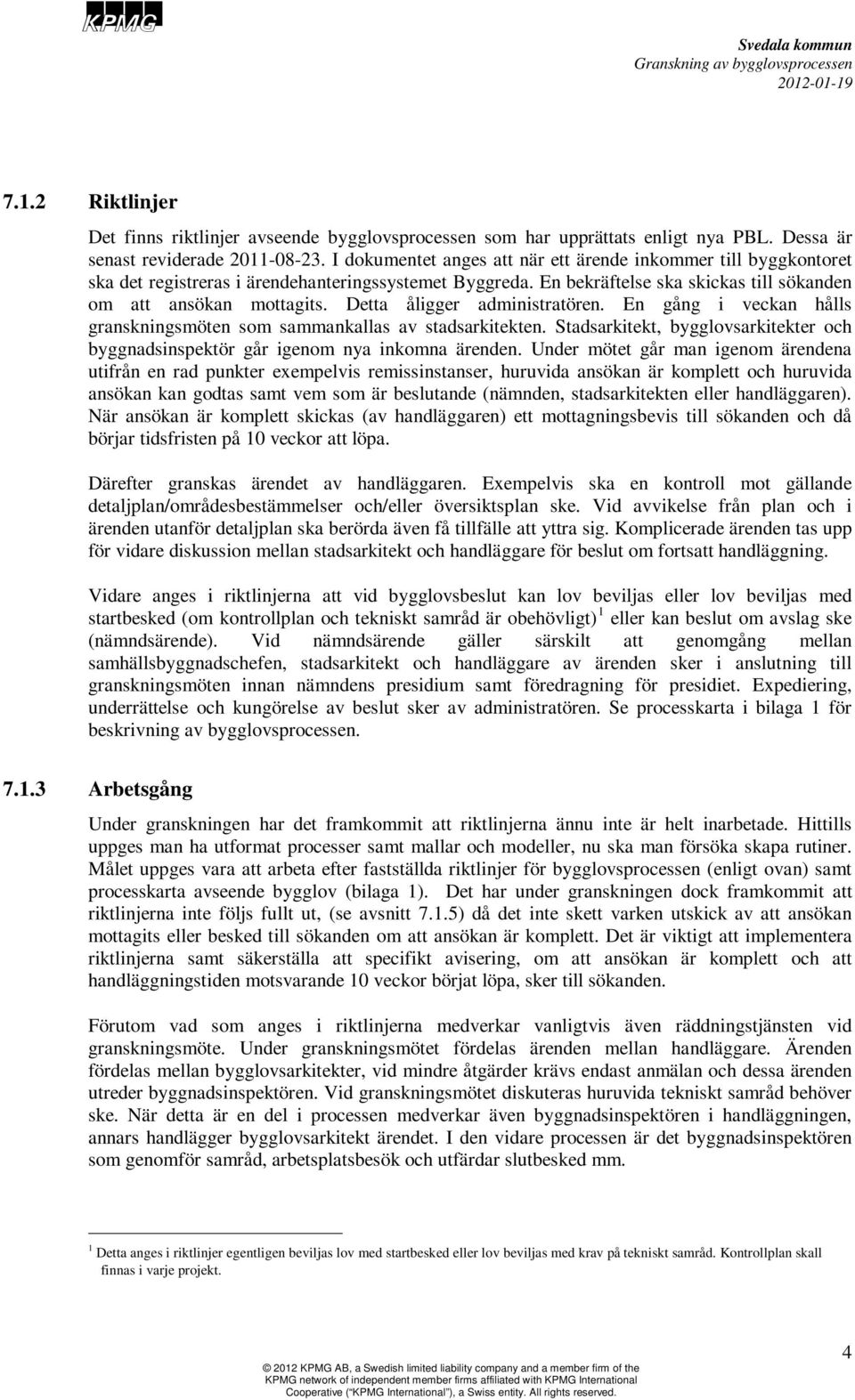 Detta åligger administratören. En gång i veckan hålls granskningsmöten som sammankallas av stadsarkitekten. Stadsarkitekt, bygglovsarkitekter och byggnadsinspektör går igenom nya inkomna ärenden.