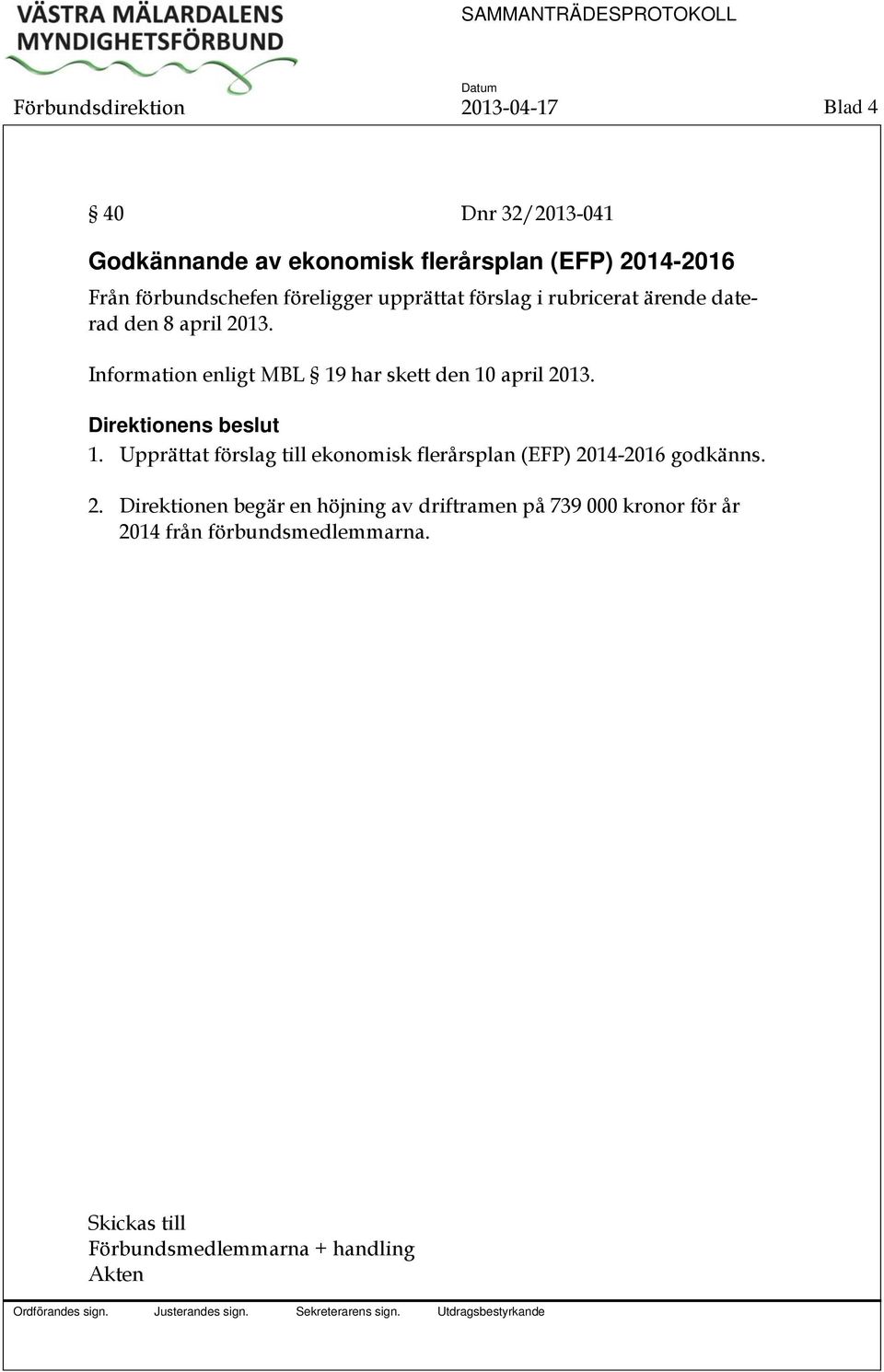 Information enligt MBL 19 har skett den 10 april 2013. 1. Upprättat förslag till ekonomisk flerårsplan (EFP) 2014-2016 godkänns.