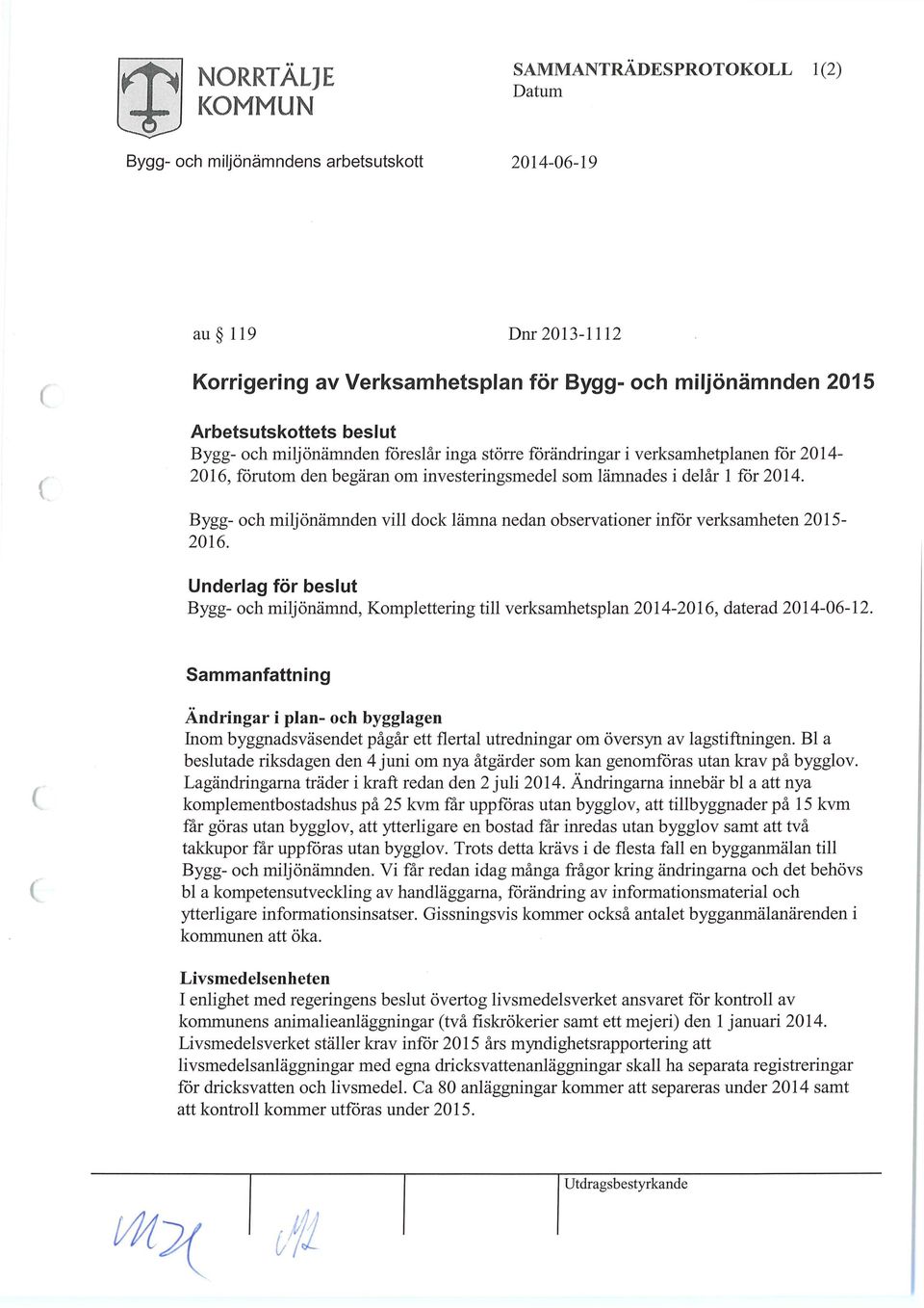 Bygg- och miljönämnden vill dock lämna nedan observationer inför verksamheten 2015-2016. Underlag för beslut Bygg- och miljönämnd, Komplettering till verksamhetsplan 2014-2016, daterad 2014-06-12.