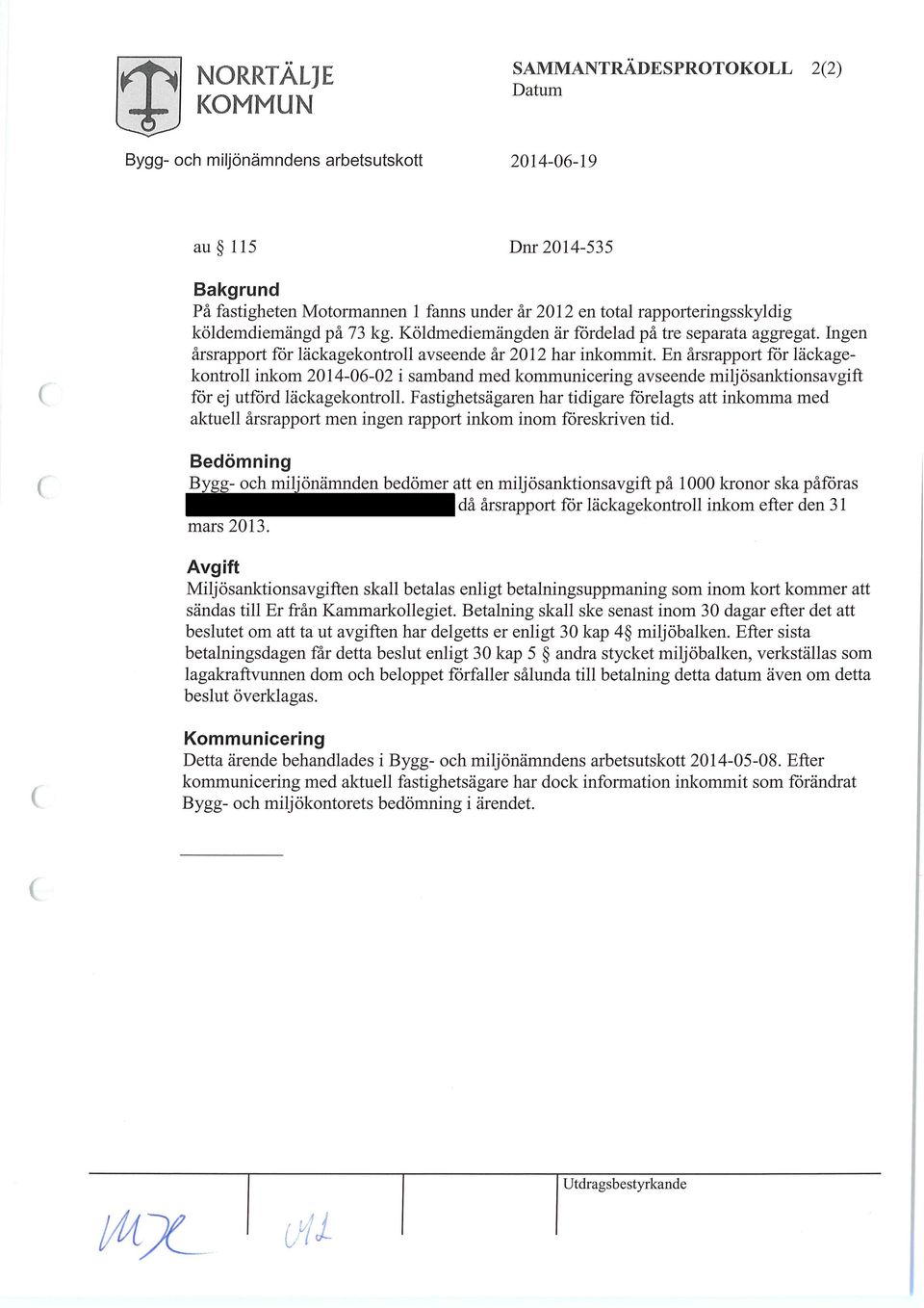 En årsrapport för läckagekontroll inkom 2014-06-02 i samband med kommunicering avseende miljösanktionsavgift för ej utförd läckagekontroll.