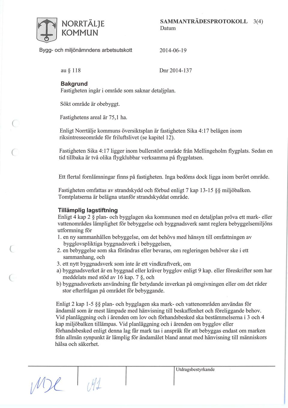 Fastigheten Sika 4:17 ligger inom bullerstört område från Mellingeholm flygplats. Sedan en tid tillbaka är två olika flygklubbar verksamma på flygplatsen.