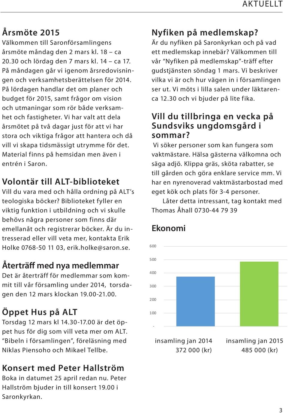 På lördagen handlar det om planer och budget för 2015, samt frågor om vision och utmaningar som rör både verksamhet och fastigheter.