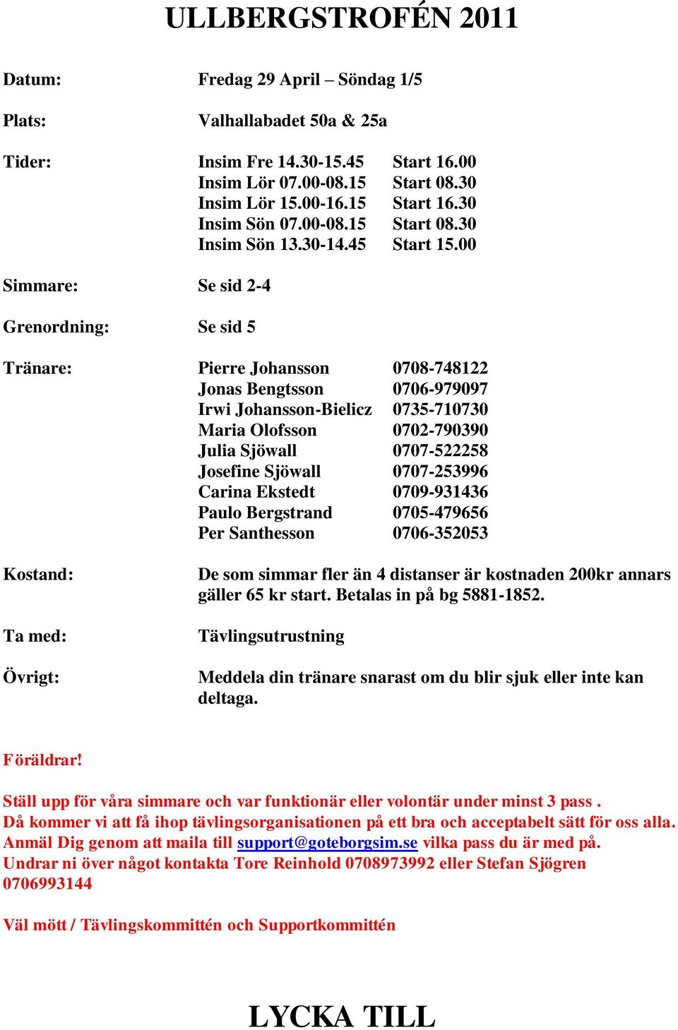 00 Simmare: Se sid 2-4 Grenordning: Se sid 5 Tränare: Pierre Johansson 0708-748122 Jonas Bengtsson 0706-979097 Irwi Johansson-Bielicz 0735-710730 Maria Olofsson 0702-790390 Julia Sjöwall 0707-522258