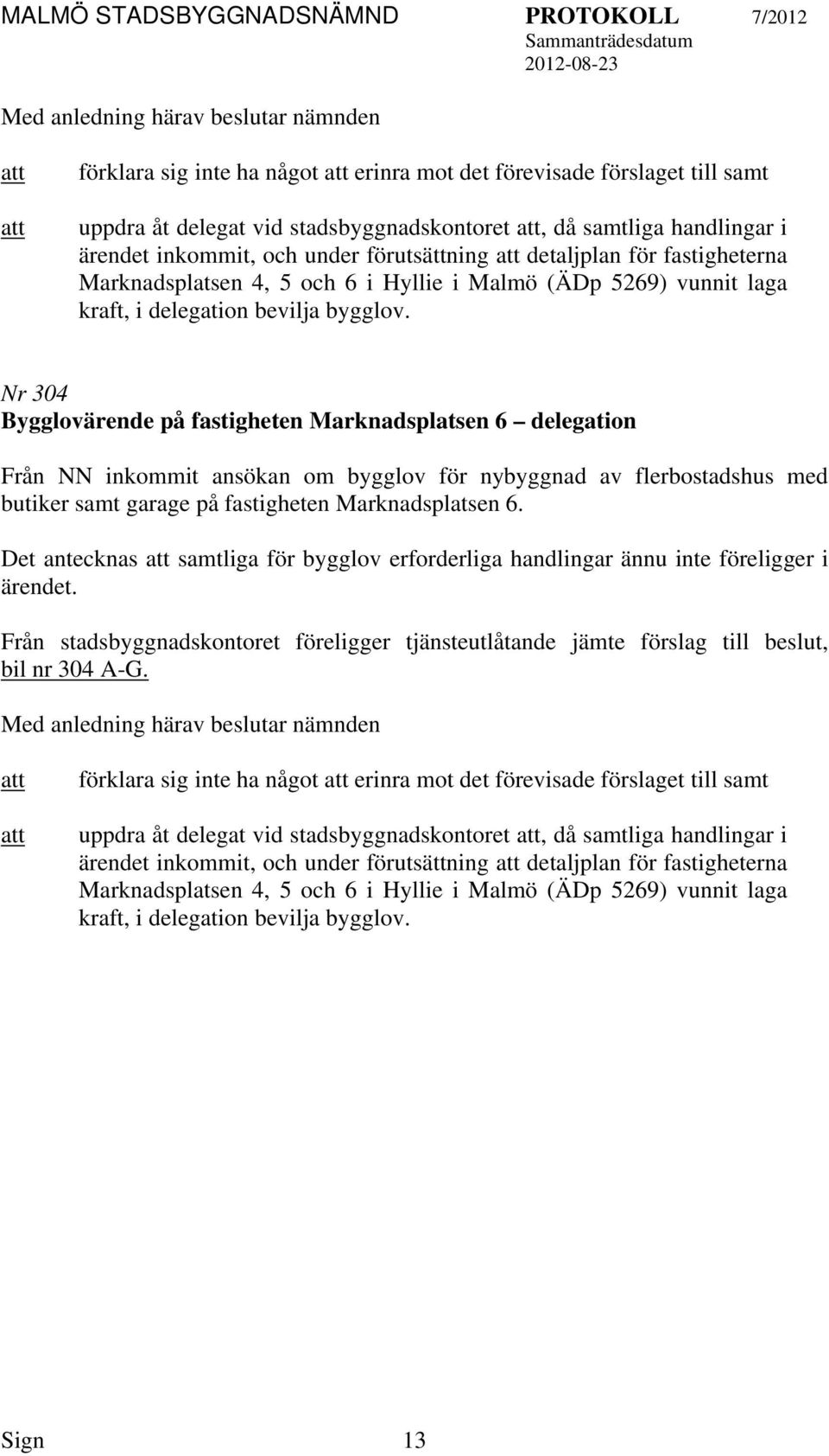 Nr 304 Bygglovärende på fastigheten Marknadsplatsen 6 delegation Från NN inkommit ansökan om bygglov för nybyggnad av flerbostadshus med butiker samt garage på fastigheten Marknadsplatsen 6.