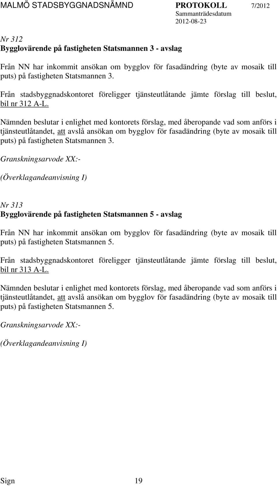 Granskningsarvode XX:- Nr 313 Bygglovärende på fastigheten Statsmannen 5 - avslag Från NN har inkommit ansökan om bygglov för fasadändring (byte av mosaik till puts) på fastigheten Statsmannen 5.