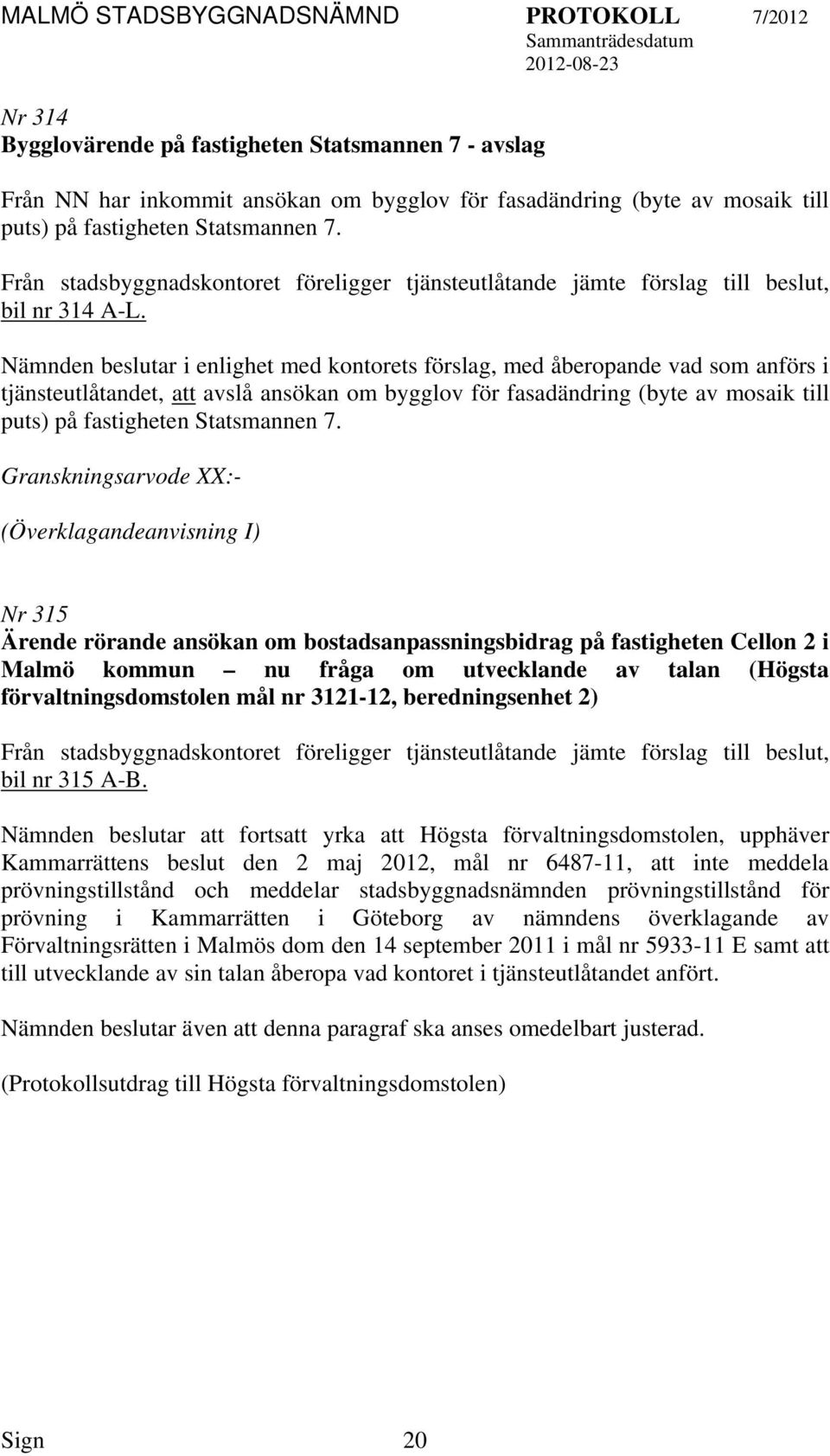 Granskningsarvode XX:- Nr 315 Ärende rörande ansökan om bostadsanpassningsbidrag på fastigheten Cellon 2 i Malmö kommun nu fråga om utvecklande av talan (Högsta förvaltningsdomstolen mål nr 3121-12,