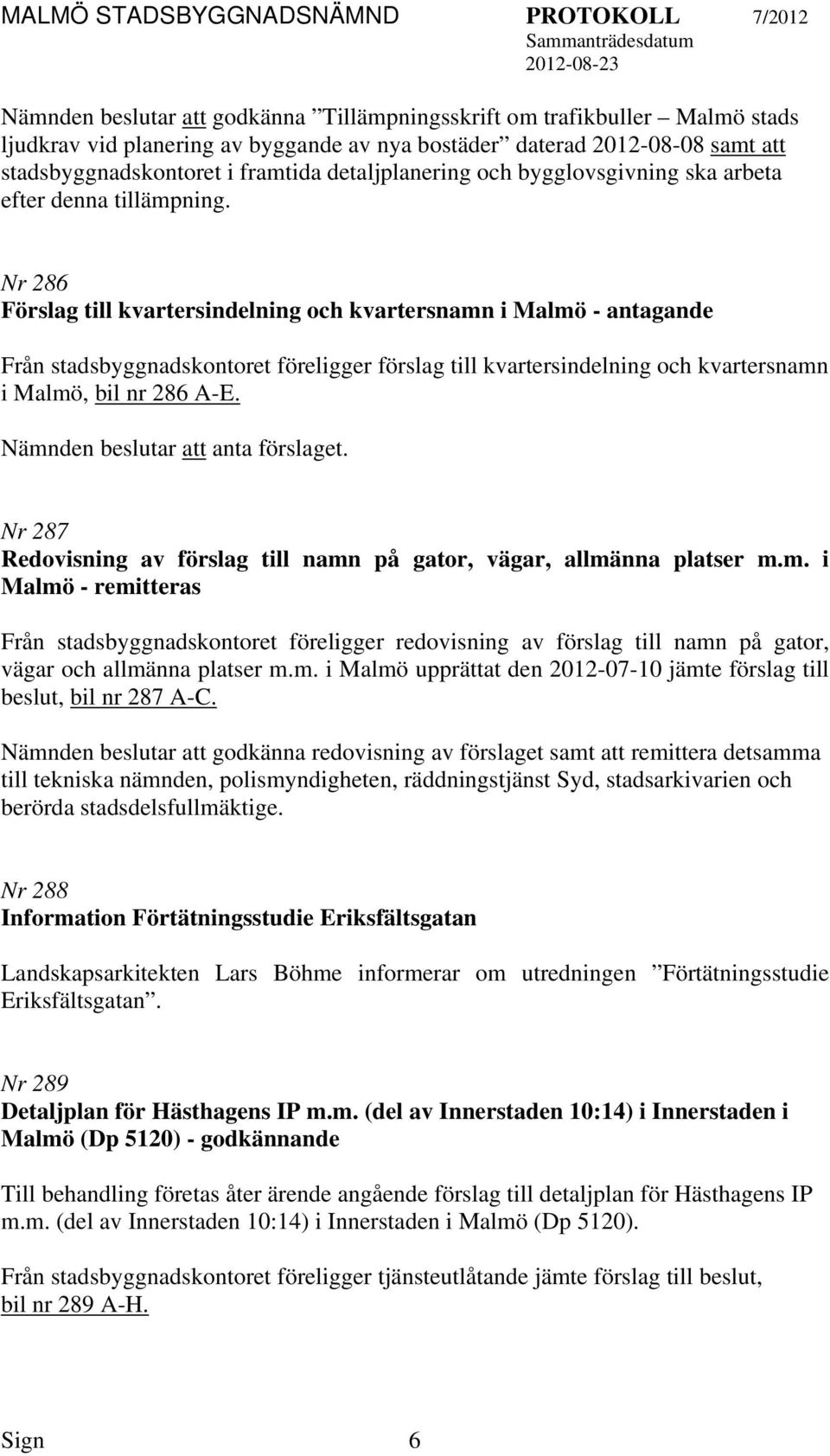Nr 286 Förslag till kvartersindelning och kvartersnamn i Malmö - antagande Från stadsbyggnadskontoret föreligger förslag till kvartersindelning och kvartersnamn i Malmö, bil nr 286 A-E.