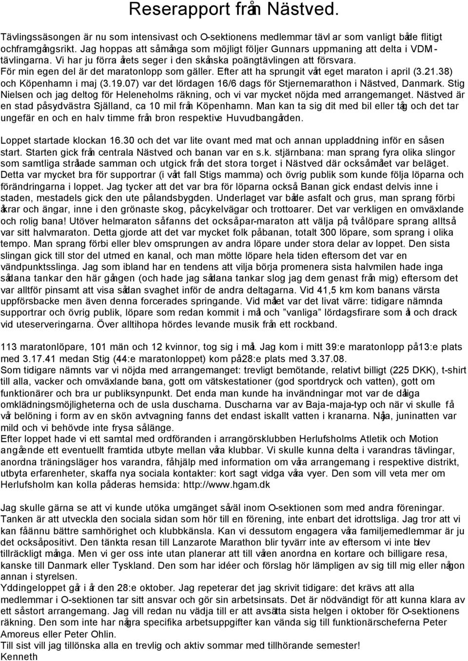 För min egen del är det maratonlopp som gäller. Efter att ha sprungit vårt eget maraton i april (3.21.38) och Köpenhamn i maj (3.19.