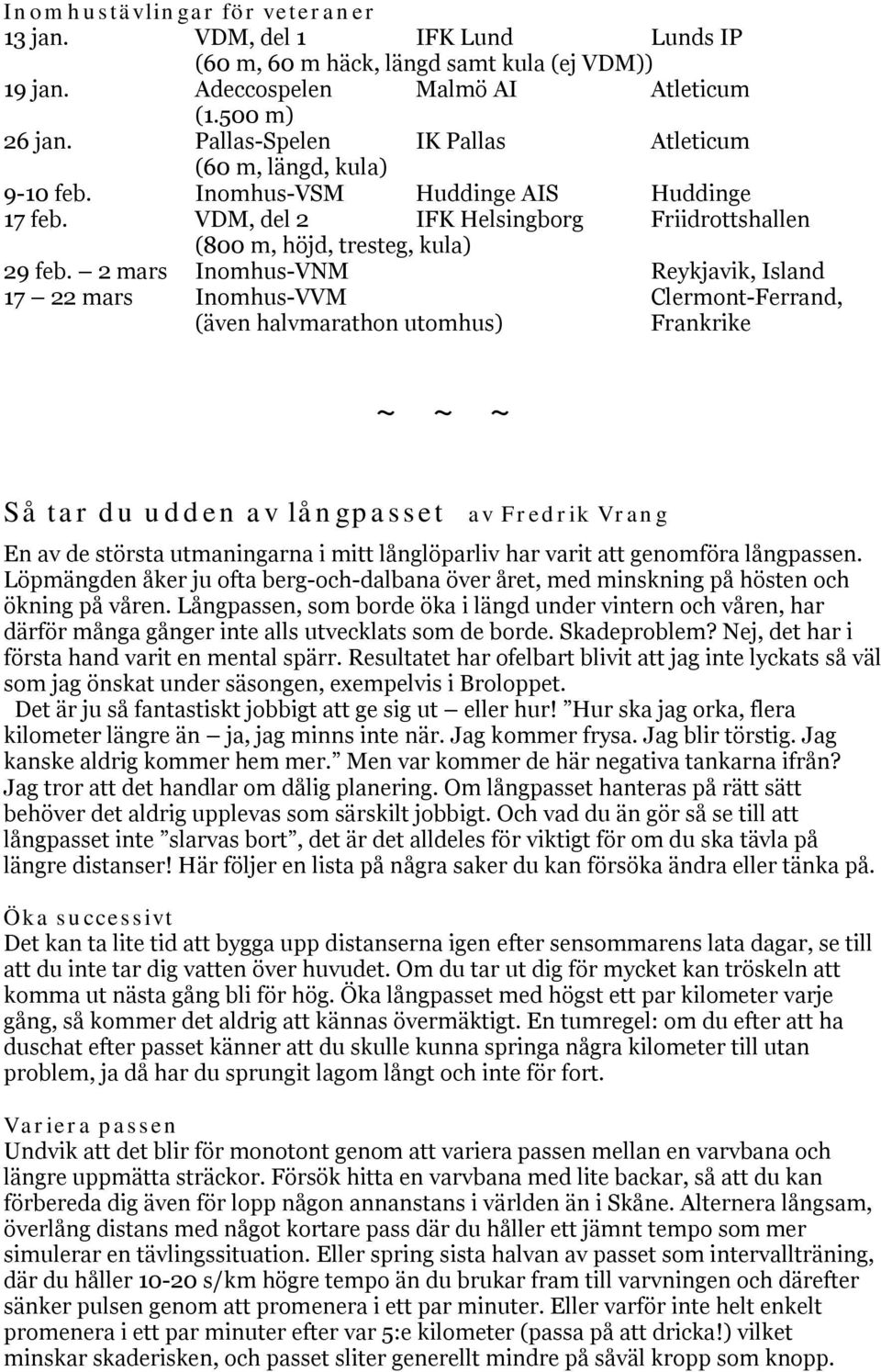 2 mars Inomhus-VNM Reykjavik, Island 17 22 mars Inomhus-VVM Clermont-Ferrand, (även halvmarathon utomhus) Frankrike ~ ~ ~ Så tar du udden av långpasset av Fredrik Vrang En av de största utmaningarna