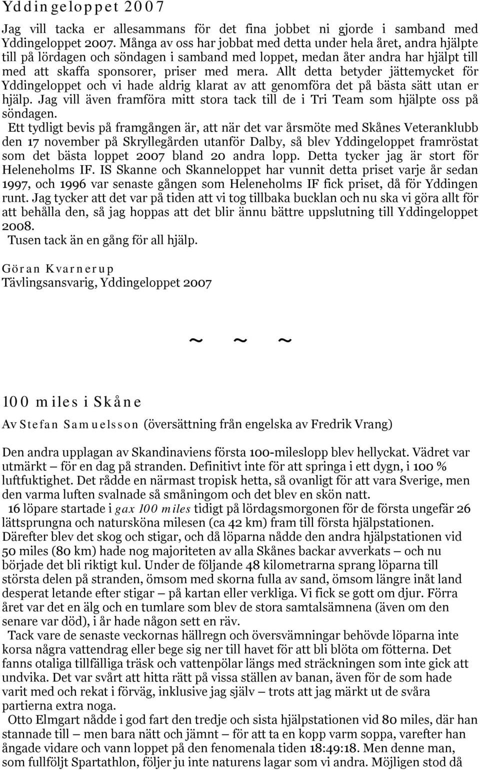 Allt detta betyder jättemycket för Yddingeloppet och vi hade aldrig klarat av att genomföra det på bästa sätt utan er hjälp.