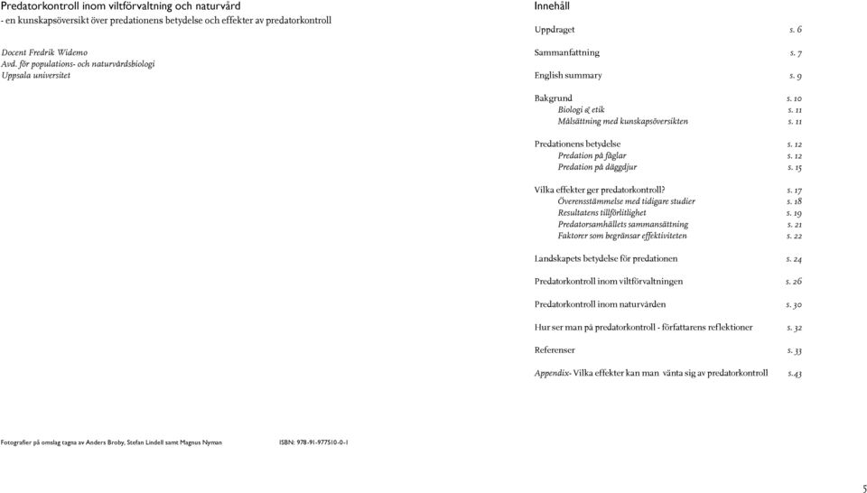 11 Predationens betydelse s. 12 Predation på fåglar s. 12 Predation på däggdjur s. 15 Vilka effekter ger predatorkontroll? s. 17 Överensstämmelse med tidigare studier s.