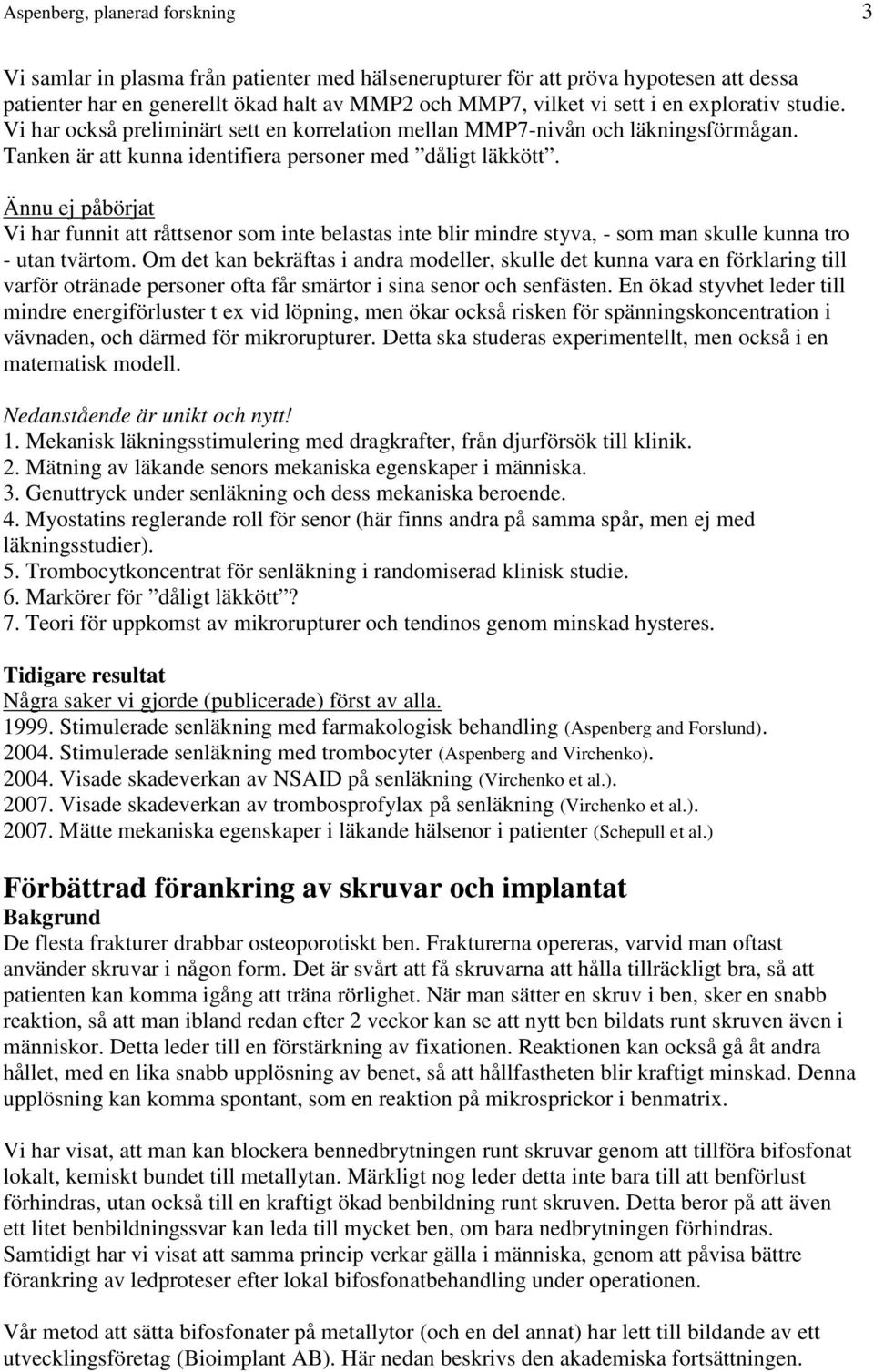 Ännu ej påbörjat Vi har funnit att råttsenor som inte belastas inte blir mindre styva, - som man skulle kunna tro - utan tvärtom.