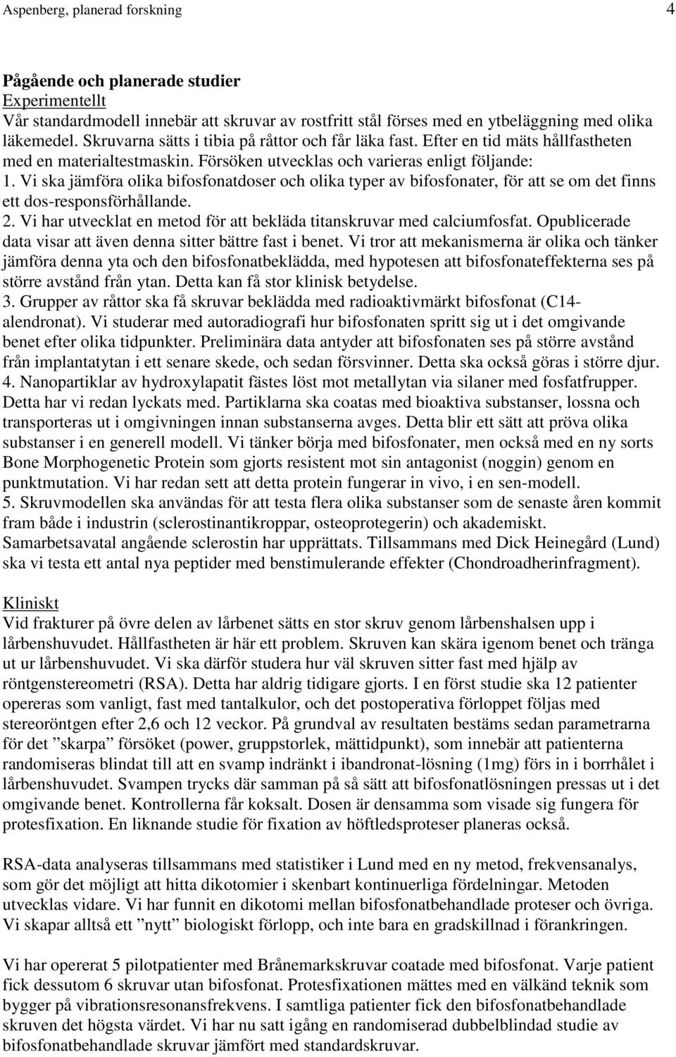 Vi ska jämföra olika bifosfonatdoser och olika typer av bifosfonater, för att se om det finns ett dos-responsförhållande. 2. Vi har utvecklat en metod för att bekläda titanskruvar med calciumfosfat.