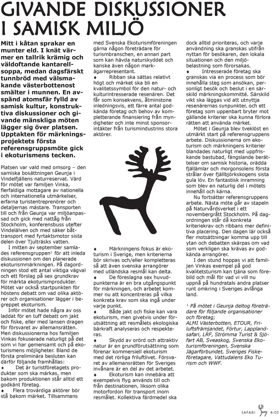 En avspänd atomsfär fylld av samisk kultur, konstruktiva diskussioner och givande mänskliga möten lägger sig över platsen.